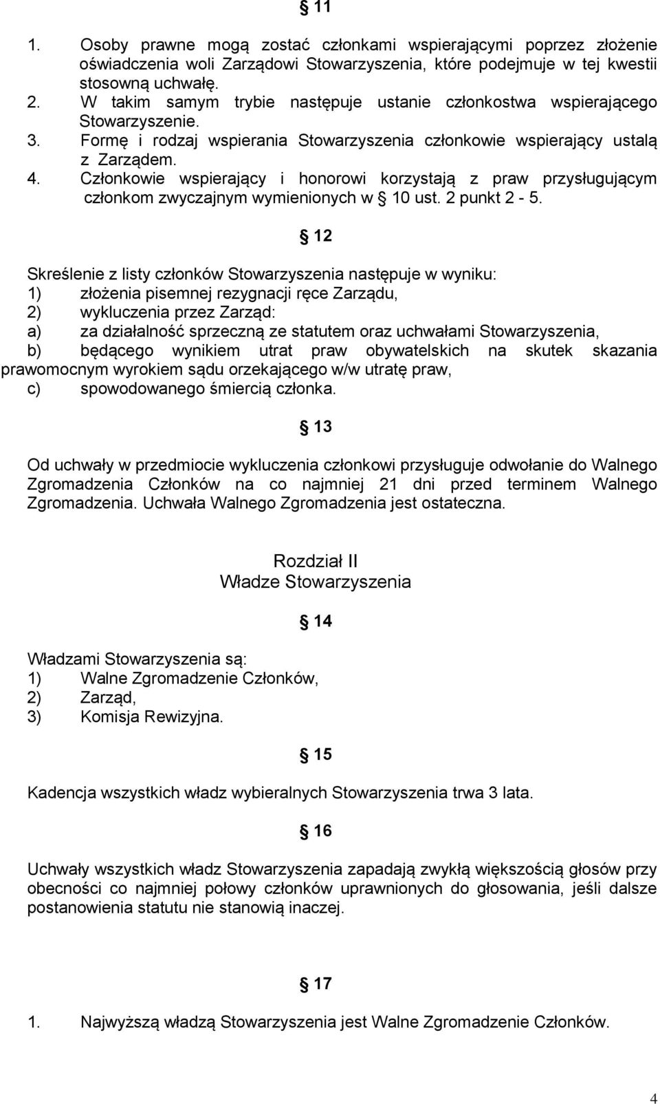 Członkowie wspierający i honorowi korzystają z praw przysługującym członkom zwyczajnym wymienionych w 10 ust. 2 punkt 2-5.