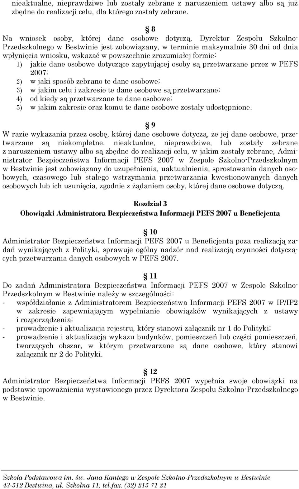 zrozumiałej formie: 1) jakie dane osobowe dotyczące zapytującej osoby są przetwarzane przez w PEFS 2007; 2) w jaki sposób zebrano te dane osobowe; 3) w jakim celu i zakresie te dane osobowe są