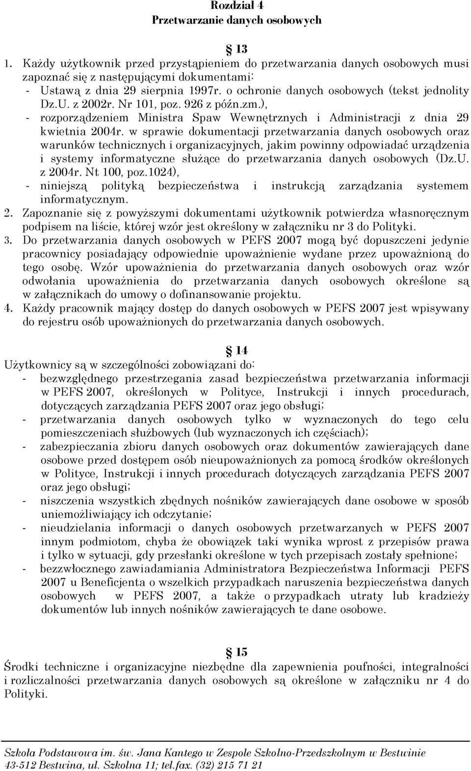 o ochronie danych osobowych (tekst jednolity Dz.U. z 2002r. Nr 101, poz. 926 z późn.zm.), - rozporządzeniem Ministra Spaw Wewnętrznych i Administracji z dnia 29 kwietnia 2004r.