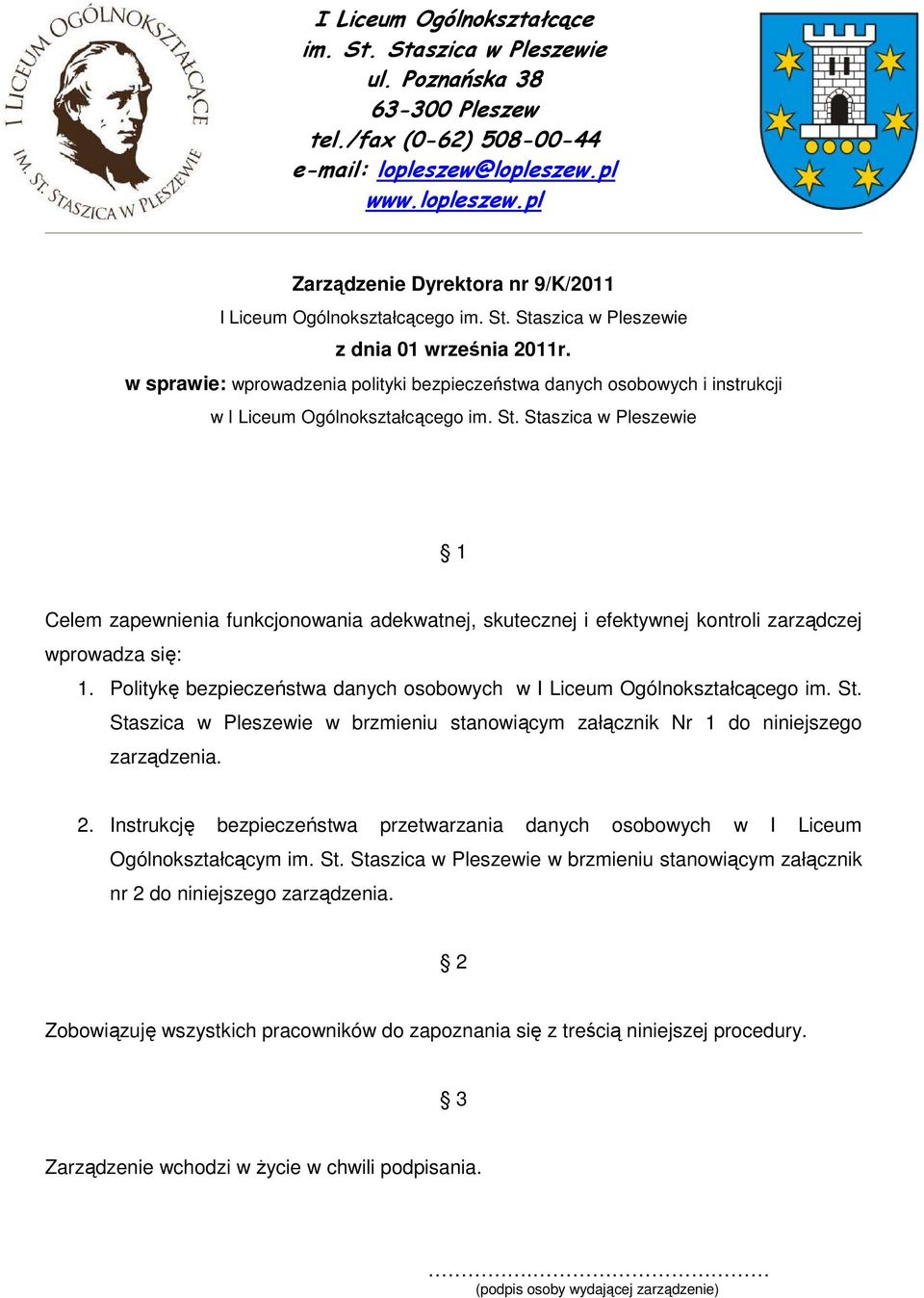 Politykę bezpieczeństwa danych osobowych w I Liceum Ogólnokształcącego im. St. Staszica w Pleszewie w brzmieniu stanowiącym załącznik Nr 1 do niniejszego zarządzenia. 2.