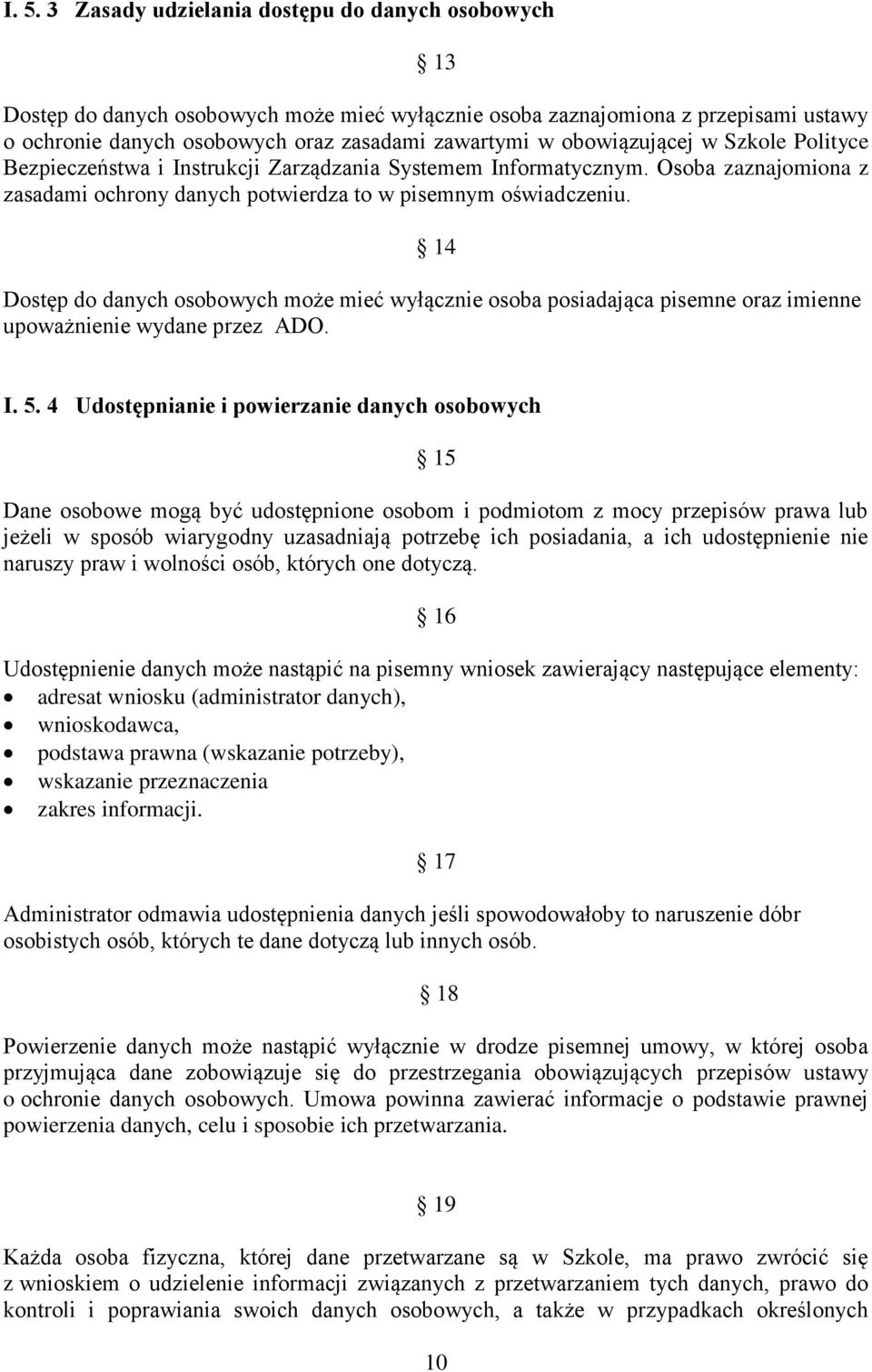 14 Dostęp do danych osobowych może mieć wyłącznie osoba posiadająca pisemne oraz imienne upoważnienie wydane przez ADO. I. 5.