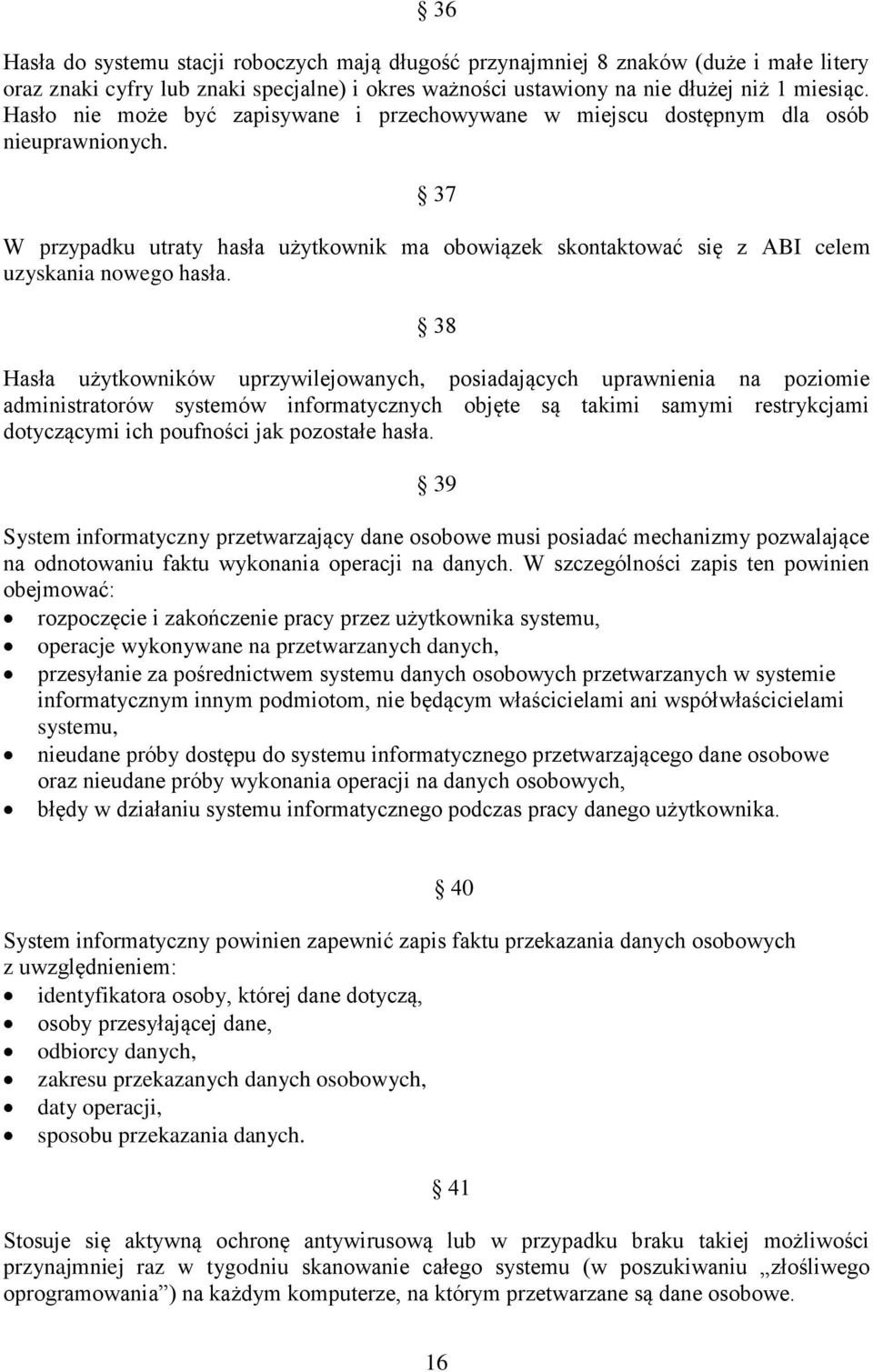 38 Hasła użytkowników uprzywilejowanych, posiadających uprawnienia na poziomie administratorów systemów informatycznych objęte są takimi samymi restrykcjami dotyczącymi ich poufności jak pozostałe