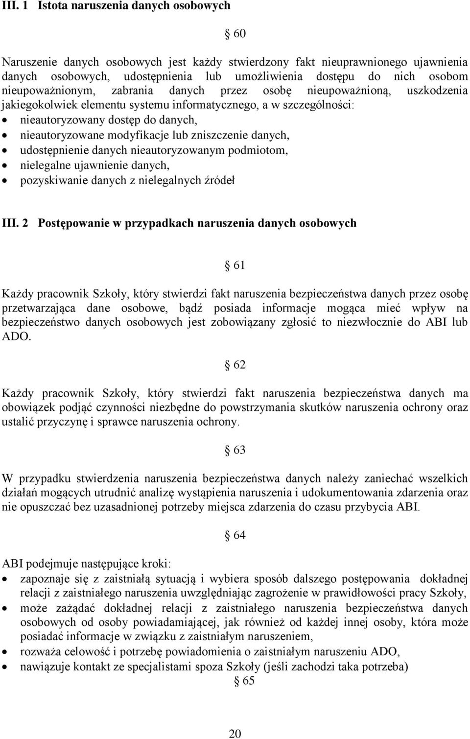 modyfikacje lub zniszczenie danych, udostępnienie danych nieautoryzowanym podmiotom, nielegalne ujawnienie danych, pozyskiwanie danych z nielegalnych źródeł III.