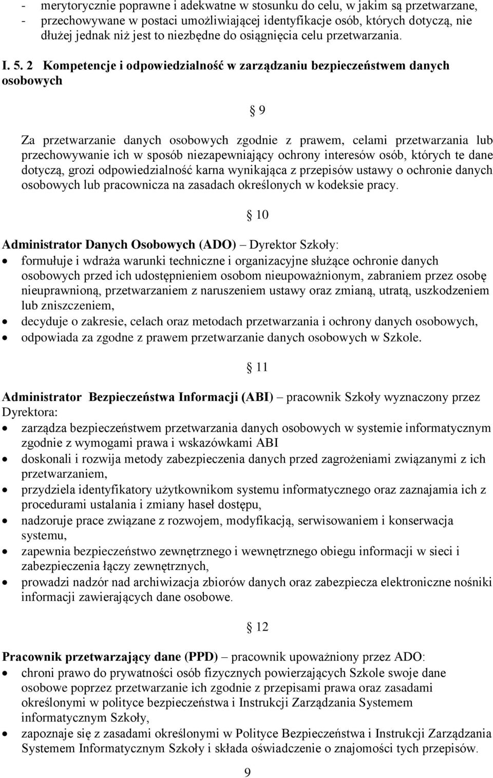 2 Kompetencje i odpowiedzialność w zarządzaniu bezpieczeństwem danych osobowych 9 9 Za przetwarzanie danych osobowych zgodnie z prawem, celami przetwarzania lub przechowywanie ich w sposób