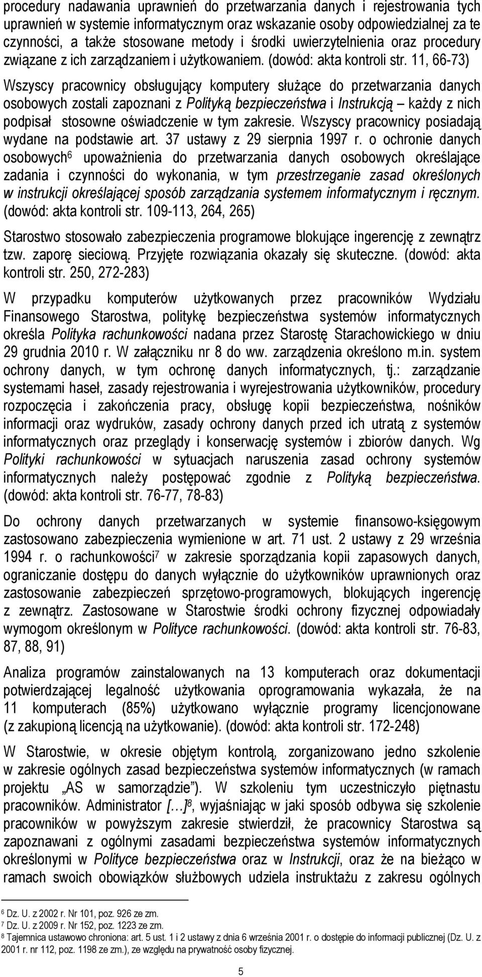 11, 66-73) Wszyscy pracownicy obsługujący komputery słuŝące do przetwarzania danych osobowych zostali zapoznani z Polityką bezpieczeństwa i Instrukcją kaŝdy z nich podpisał stosowne oświadczenie w