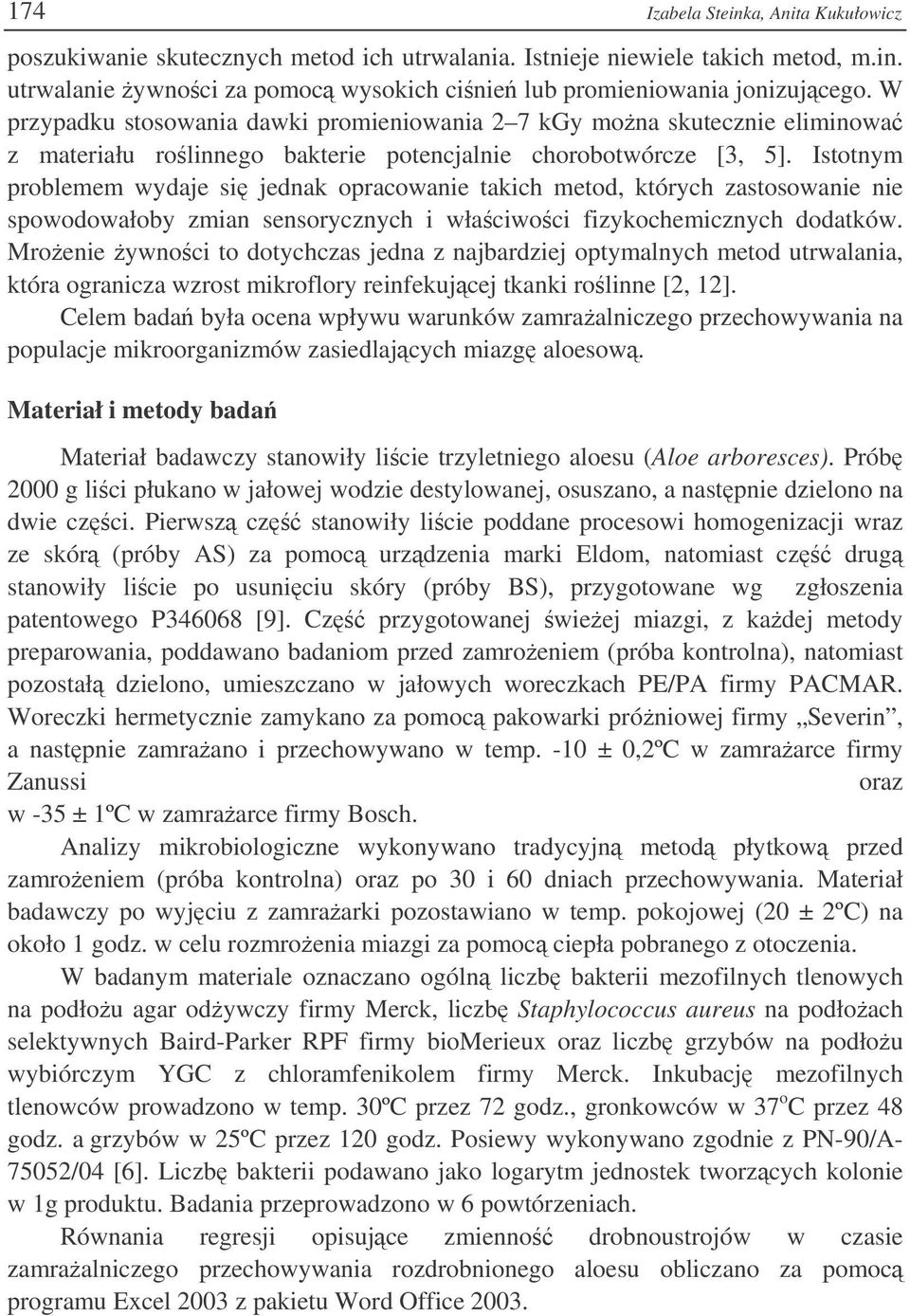 Istotnym problemem wydaje si jednak opracowanie takich metod, których zastosowanie nie spowodowałoby zmian sensorycznych i właciwoci fizykochemicznych dodatków.