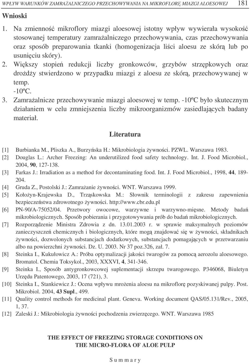 aloesu ze skór lub po usuniciu skóry). 2. Wikszy stopie redukcji liczby gronkowców, grzybów strzpkowych oraz drody stwierdzono w przypadku miazgi z aloesu ze skór, przechowywanej w temp. -1ºC. 3.