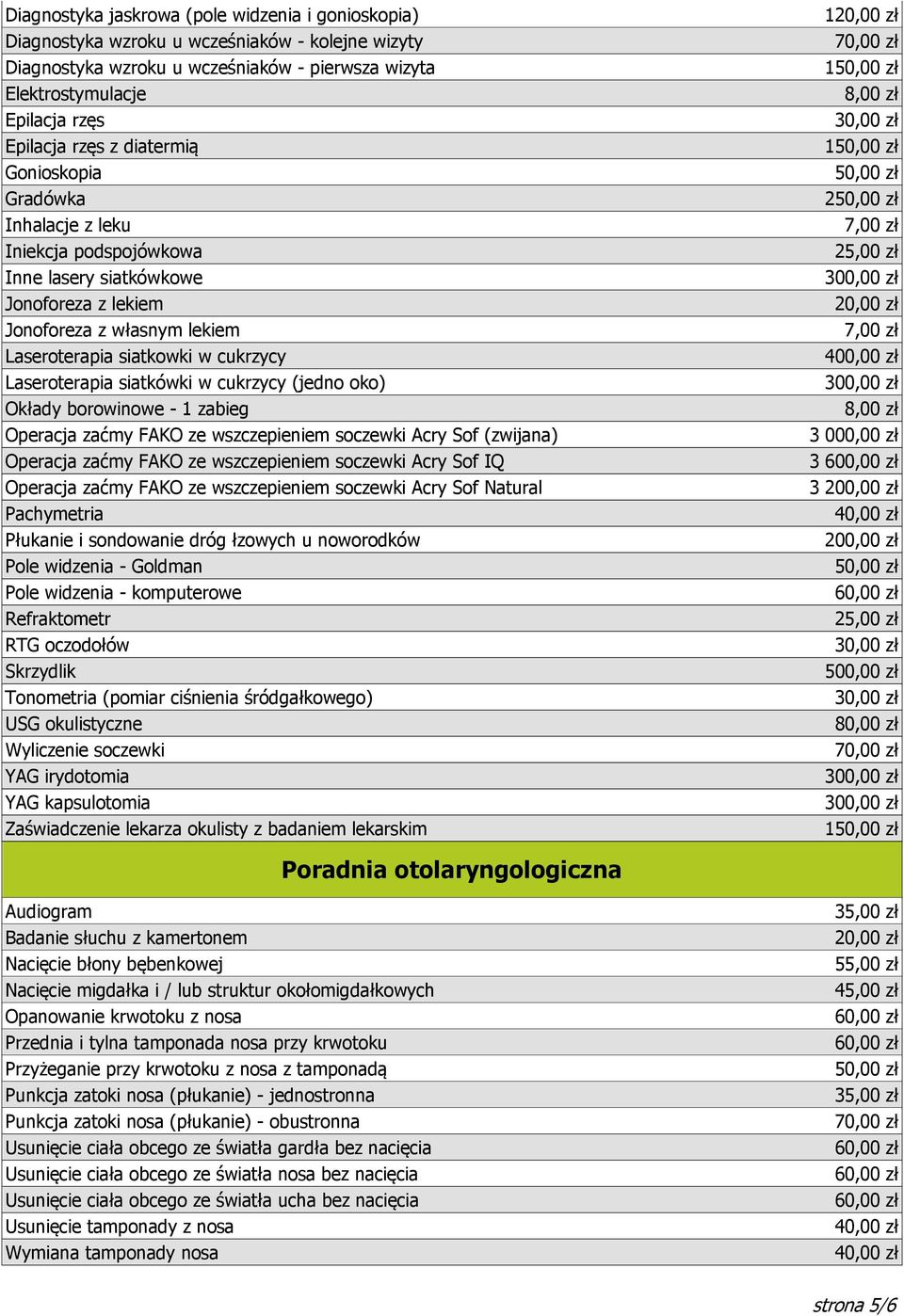 siatkówki w cukrzycy (jedno oko) Okłady borowinowe - 1 zabieg Operacja zaćmy FAKO ze wszczepieniem soczewki Acry Sof (zwijana) Operacja zaćmy FAKO ze wszczepieniem soczewki Acry Sof IQ Operacja zaćmy