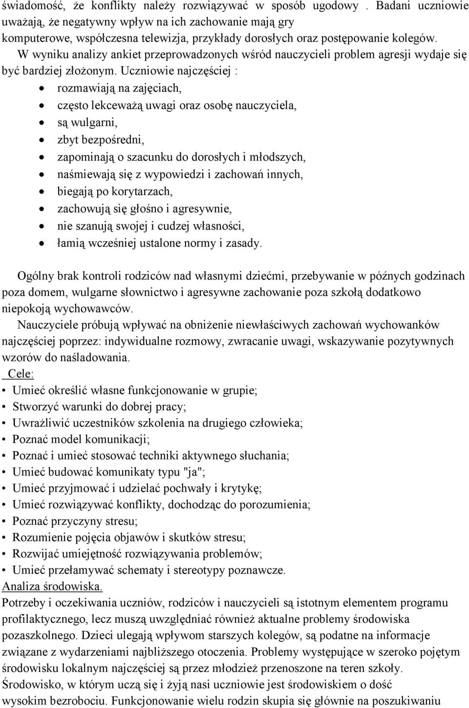 W wyniku analizy ankiet przeprowadzonych wśród nauczycieli problem agresji wydaje się być bardziej złożonym.