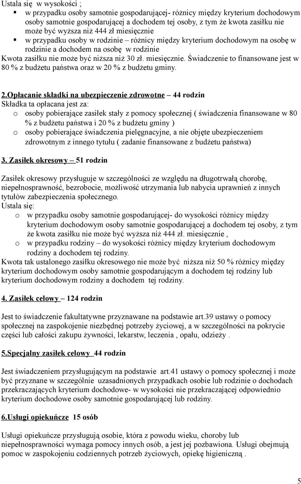 2.Opłacanie składki na ubezpieczenie zdrowotne 44 rodzin Składka ta opłacana jest za: o osoby pobierające zasiłek stały z pomocy społecznej ( świadczenia finansowane w 80 % z budżetu państwa i 20 % z