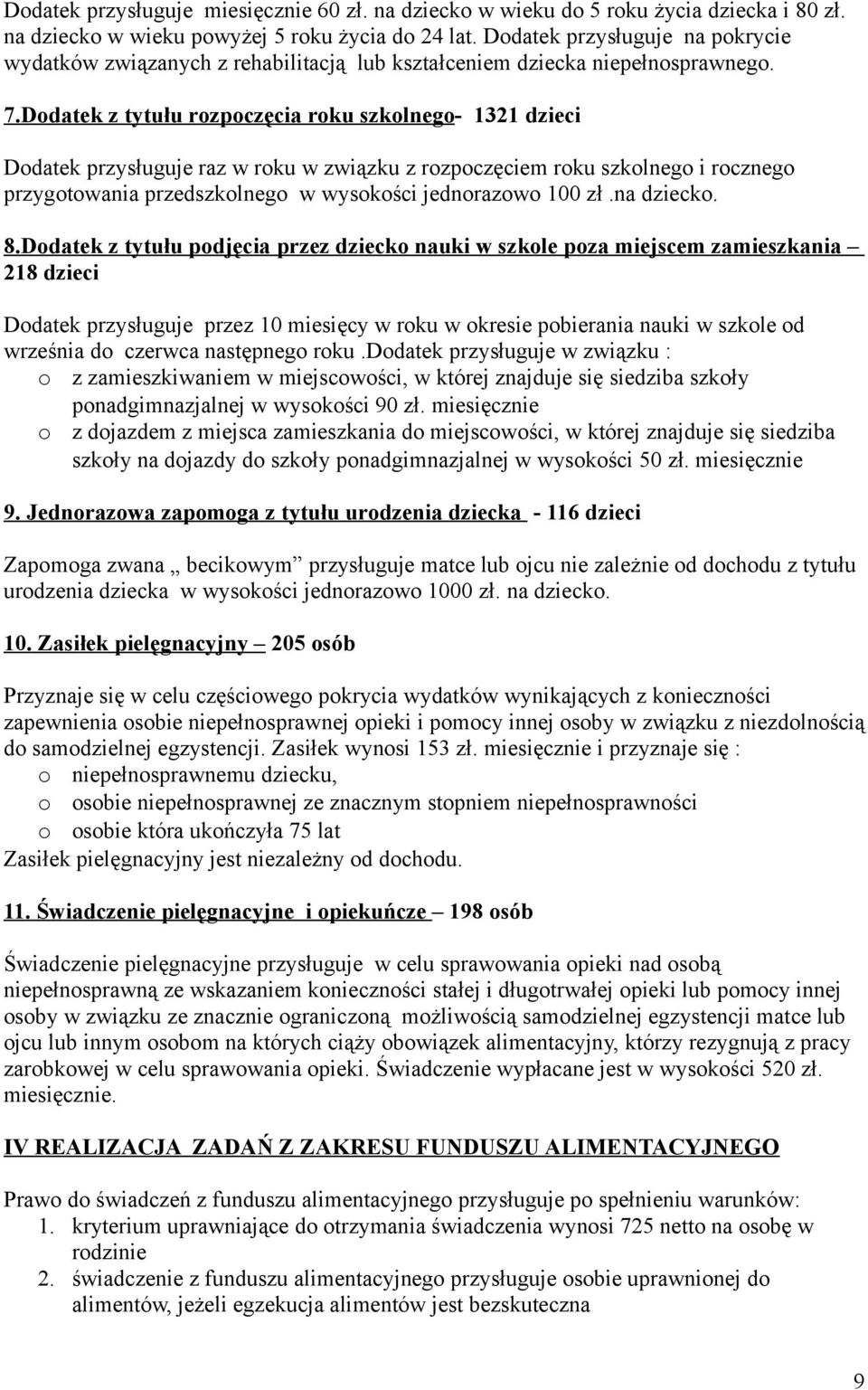 Dodatek z tytułu rozpoczęcia roku szkolnego- 1321 dzieci Dodatek przysługuje raz w roku w związku z rozpoczęciem roku szkolnego i rocznego przygotowania przedszkolnego w wysokości jednorazowo 100 zł.