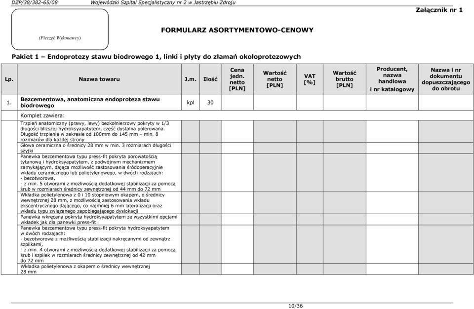 Bezcementowa, anatomiczna endoproteza stawu biodrowego Komplet zawiera: Trzpień anatomiczny (prawy, lewy) bezkołnierzowy pokryty w 1/3 długości bliŝszej hydroksyapatytem, część dystalna polerowana.