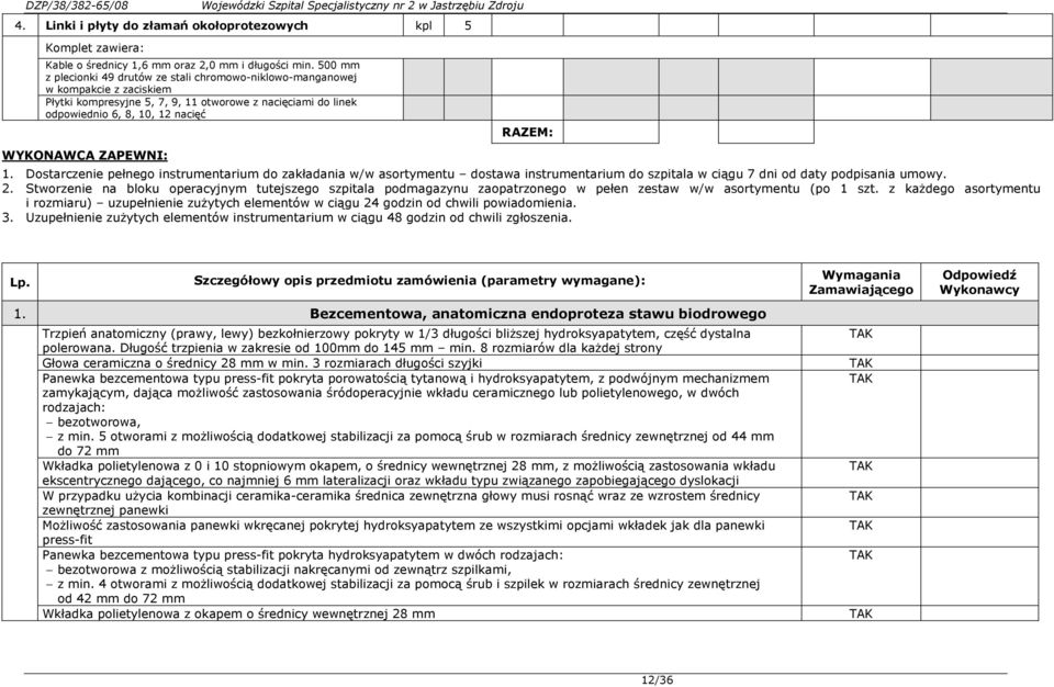 ZAPEWNI: RAZEM: 1. Dostarczenie pełnego instrumentarium do zakładania w/w asortymentu dostawa instrumentarium do szpitala w ciągu 7 dni od daty podpisania umowy. 2.