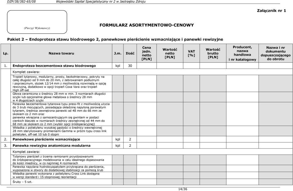 Endoproteza bezcementowa stawu biodrowego kpl 30 Komplet zawiera: Trzpień tytanowy, modularny, prosty, bezkołnierzowy, pokryty na całej długości od 9 mm do 20 mm, z Ŝebrowaniem podłuŝnym i