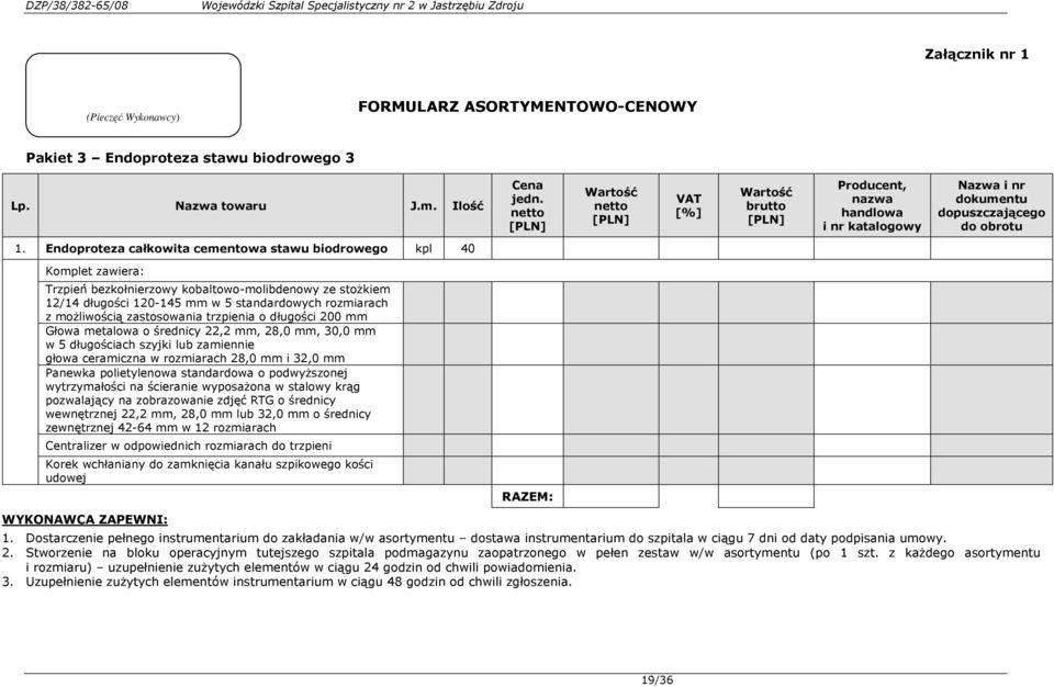 Endoproteza całkowita cementowa stawu biodrowego kpl 40 Komplet zawiera: Trzpień bezkołnierzowy kobaltowo-molibdenowy ze stoŝkiem 12/14 długości 120-145 mm w 5 standardowych rozmiarach z moŝliwością