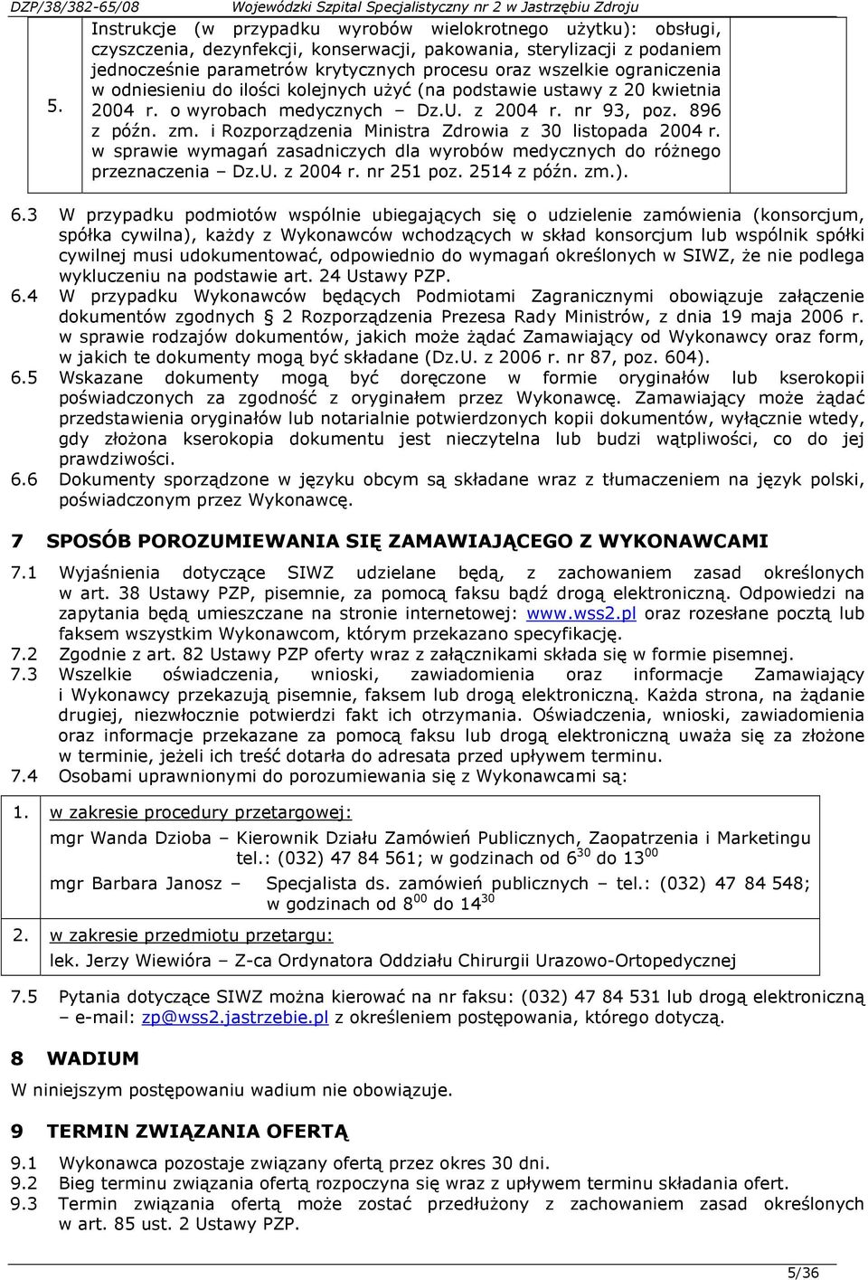 i Rozporządzenia Ministra Zdrowia z 30 listopada 2004 r. w sprawie wymagań zasadniczych dla wyrobów medycznych do róŝnego przeznaczenia Dz.U. z 2004 r. nr 251 poz. 2514 z późn. zm.). 6.