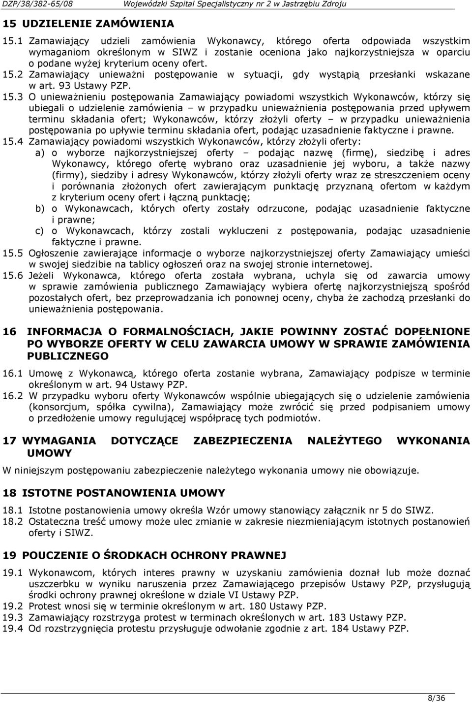 15.2 Zamawiający uniewaŝni postępowanie w sytuacji, gdy wystąpią przesłanki wskazane w art. 93 Ustawy PZP. 15.