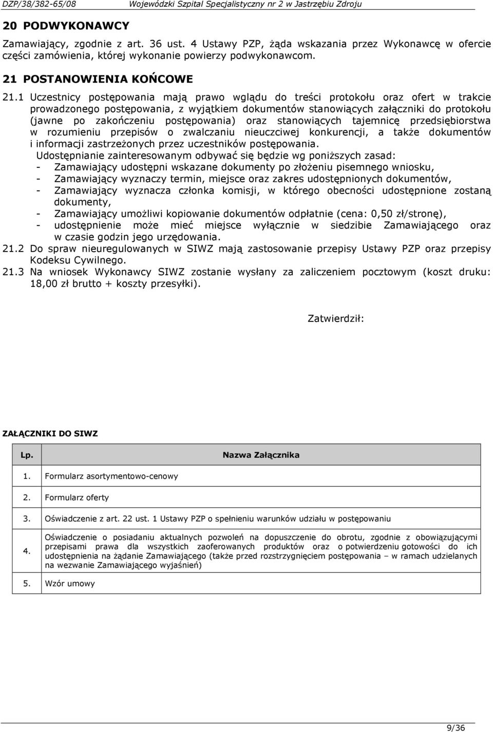 1 Uczestnicy postępowania mają prawo wglądu do treści protokołu oraz ofert w trakcie prowadzonego postępowania, z wyjątkiem dokumentów stanowiących załączniki do protokołu (jawne po zakończeniu