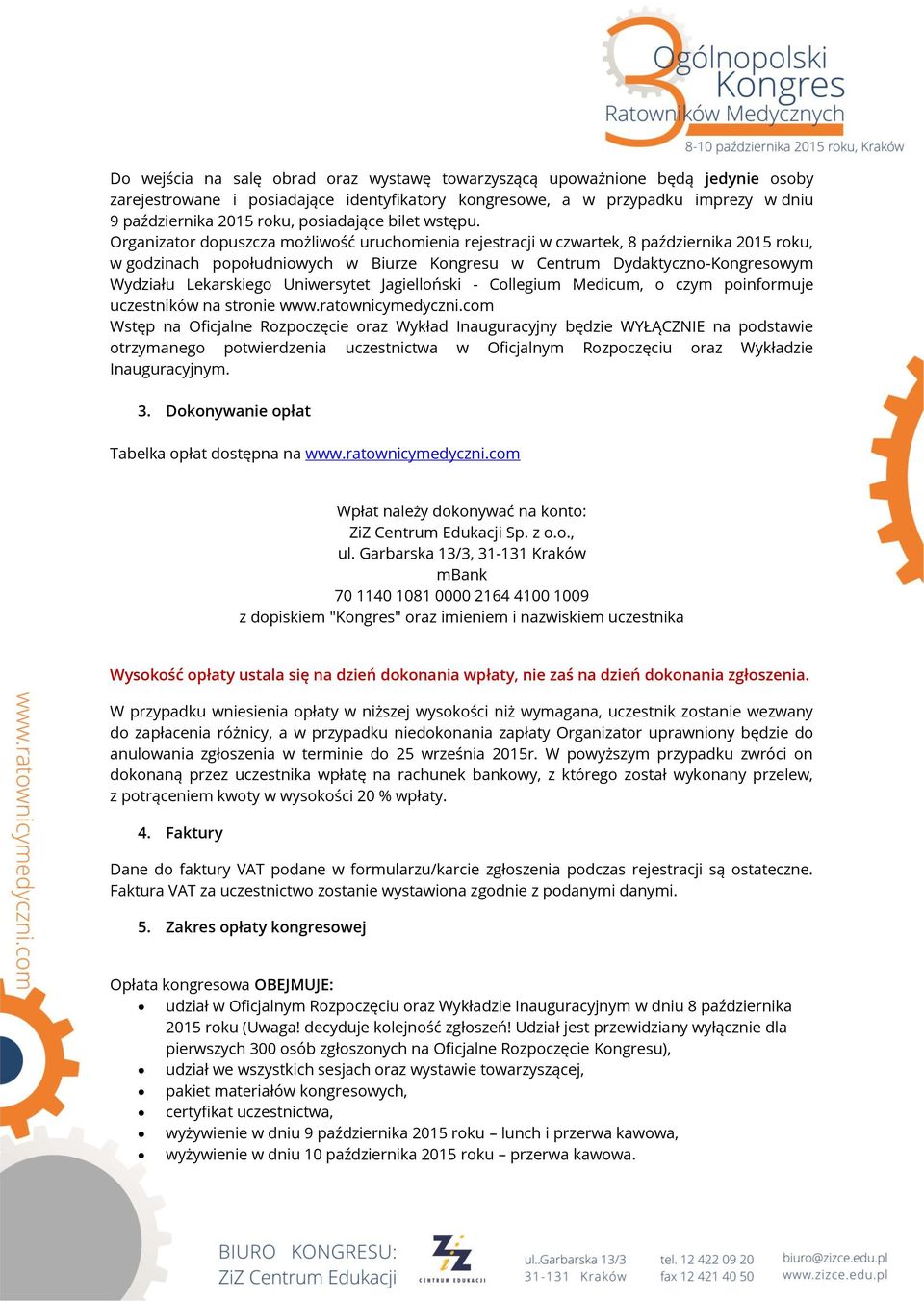 Organizator dopuszcza możliwość uruchomienia rejestracji w czwartek, 8 października 2015 roku, w godzinach popołudniowych w Biurze Kongresu w Centrum Dydaktyczno-Kongresowym Wydziału Lekarskiego