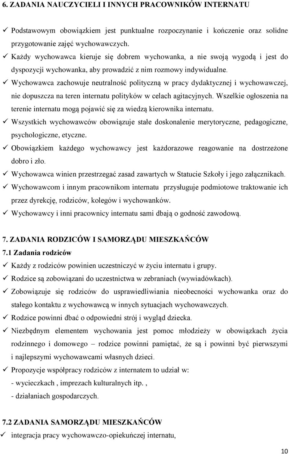 Wychowawca zachowuje neutralność polityczną w pracy dydaktycznej i wychowawczej, nie dopuszcza na teren internatu polityków w celach agitacyjnych.