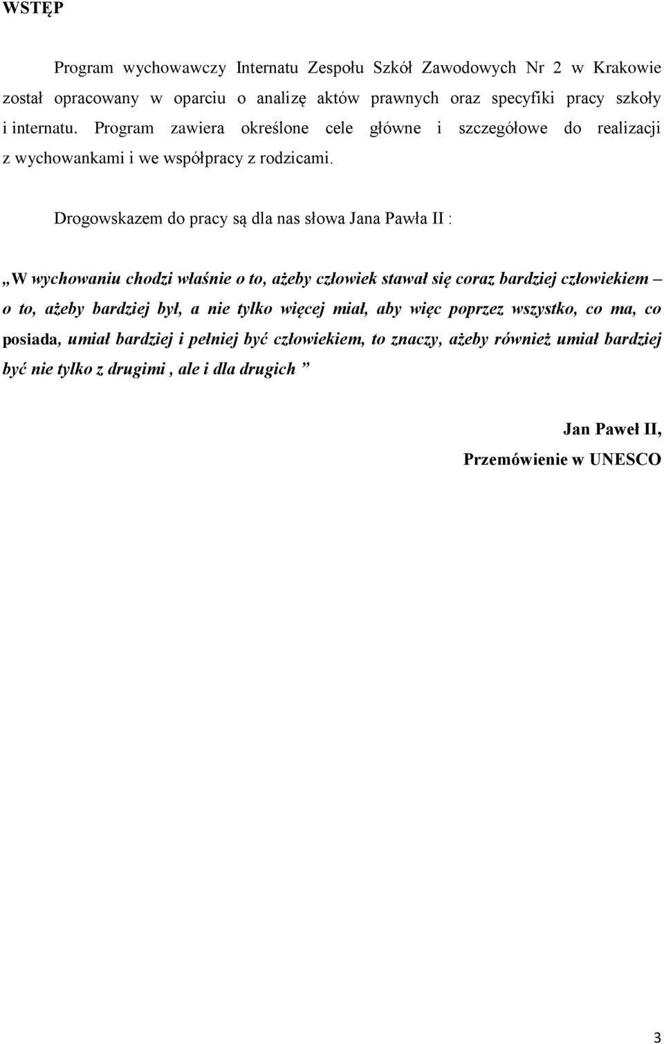 Drogowskazem do pracy są dla nas słowa Jana Pawła II : W wychowaniu chodzi właśnie o to, ażeby człowiek stawał się coraz bardziej człowiekiem o to, ażeby bardziej był, a