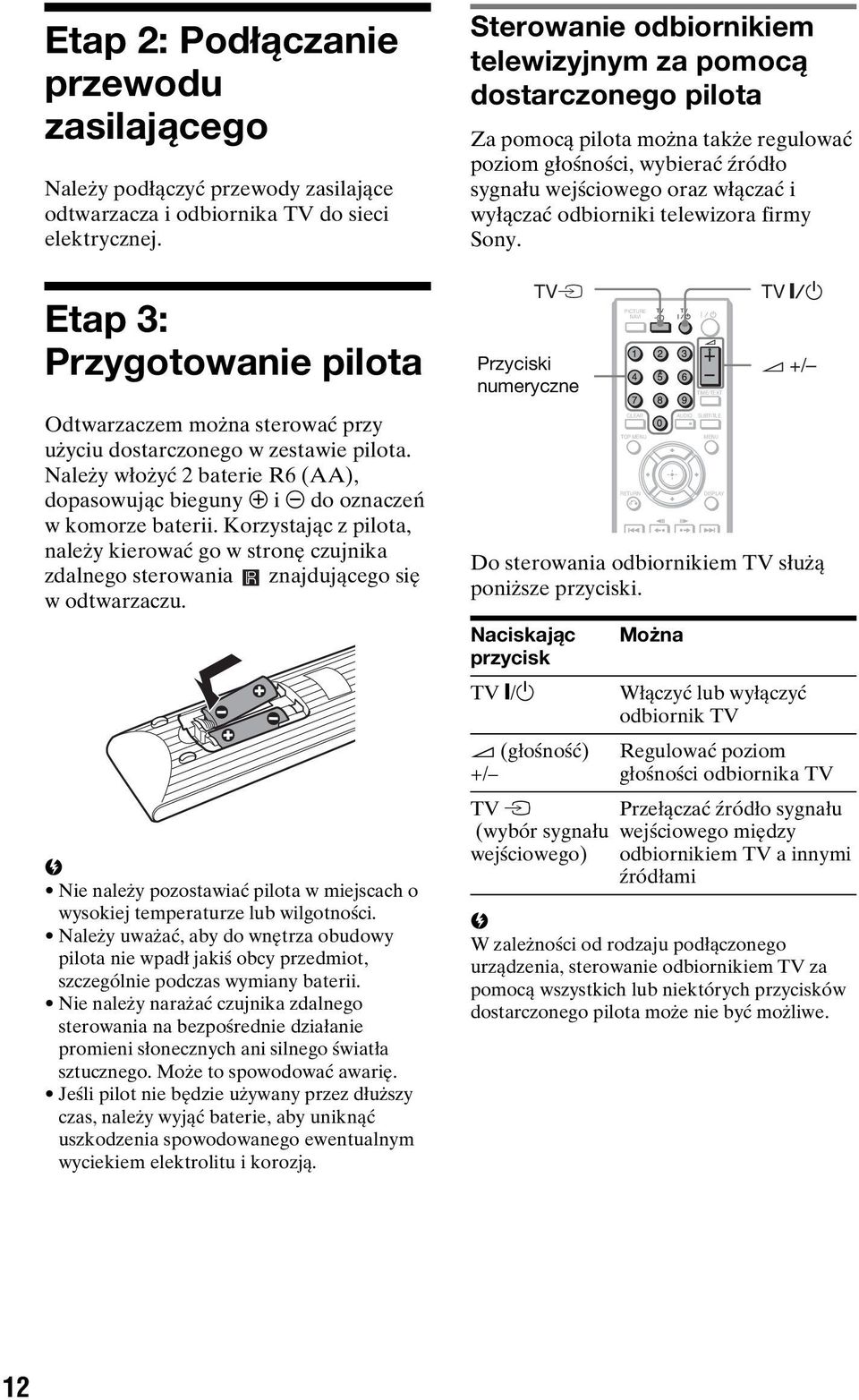 Korzystając z pilota, należy kierować go w stronę czujnika zdalnego sterowania znajdującego się w odtwarzaczu. Nie należy pozostawiać pilota w miejscach o wysokiej temperaturze lu wilgotności.