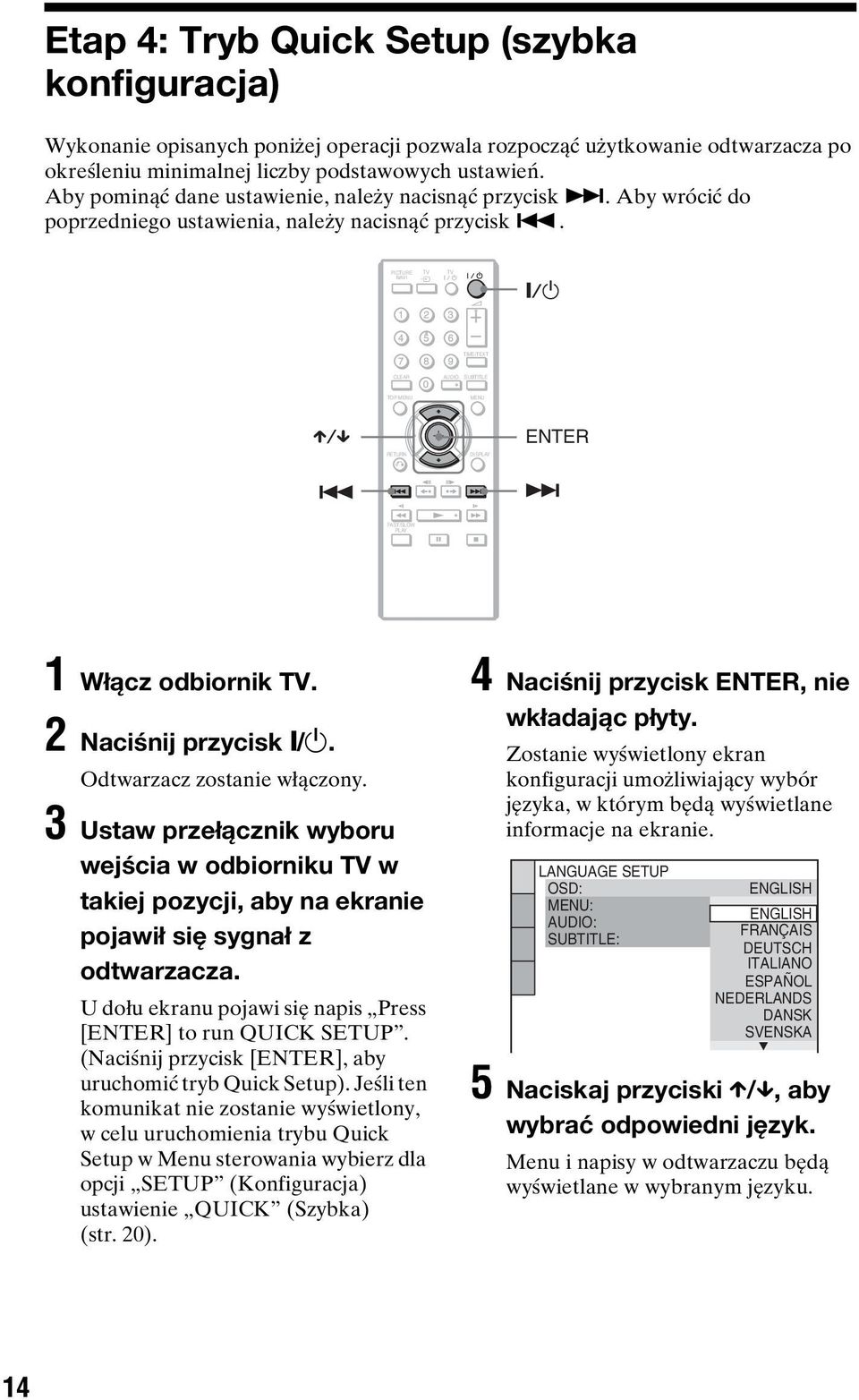 . PICTURE NAVI TV TV TIME/TEXT CLEAR AUDIO SUBTITLE TOP MENU MENU RETURN DISPLAY ENTER FAST/SLOW PLAY 1 Włącz odiornik TV. 2 Naciśnij przycisk [/1. Odtwarzacz zostanie włączony.