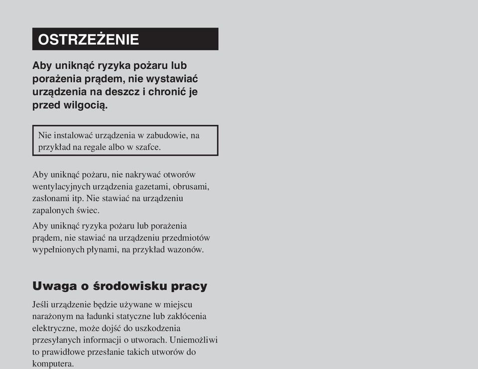 Nie stawiać na urządzeniu zapalonych świec. Aby uniknąć ryzyka pożaru lub porażenia prądem, nie stawiać na urządzeniu przedmiotów wypełnionych płynami, na przykład wazonów.