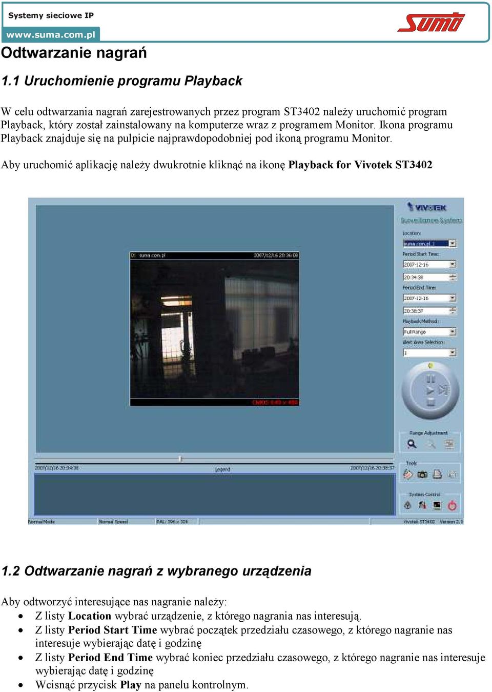 Ikona programu Playback znajduje się na pulpicie najprawdopodobniej pod ikoną programu Monitor. Aby uruchomić aplikację naleŝy dwukrotnie kliknąć na ikonę Playback for Vivotek ST3402 1.