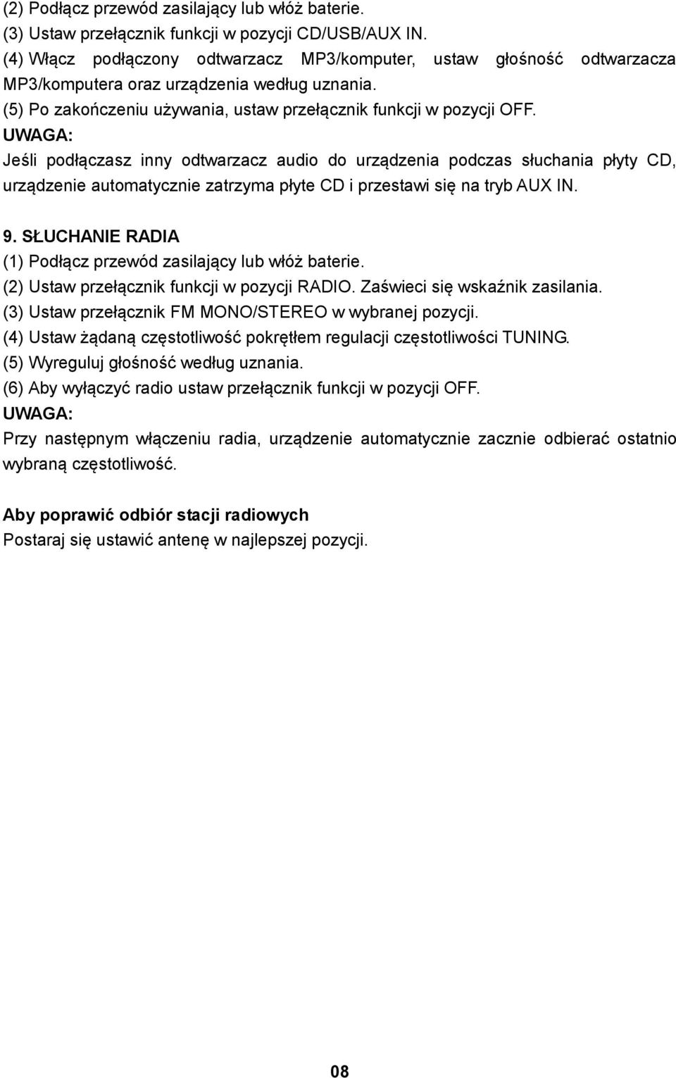 UWAGA: Jeśli podłączasz inny odtwarzacz audio do urządzenia podczas słuchania płyty CD, urządzenie automatycznie zatrzyma płyte CD i przestawi się na tryb AUX IN. 9.