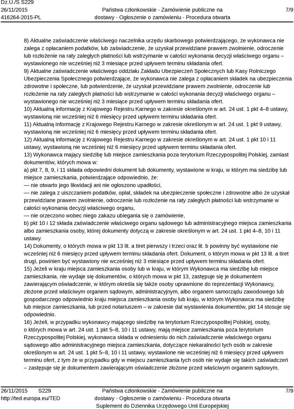 9) Aktualne zaświadczenie właściwego oddziału Zakładu Ubezpieczeń Społecznych lub Kasy Rolniczego Ubezpieczenia Społecznego potwierdzające, że wykonawca nie zalega z opłacaniem składek na