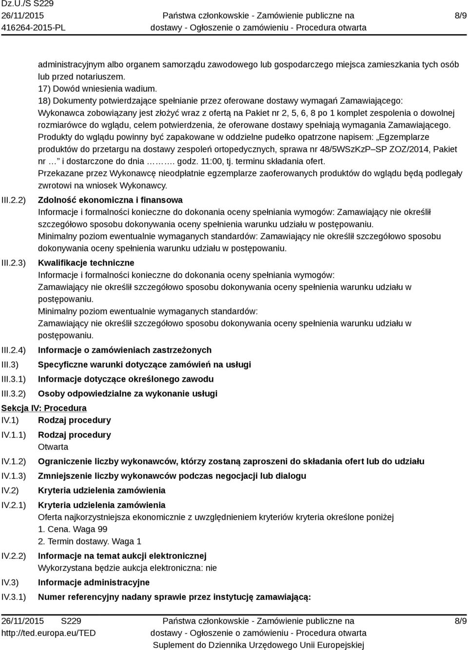 18) Dokumenty potwierdzające spełnianie przez oferowane dostawy wymagań Zamawiającego: Wykonawca zobowiązany jest złożyć wraz z ofertą na Pakiet nr 2, 5, 6, 8 po 1 komplet zespolenia o dowolnej