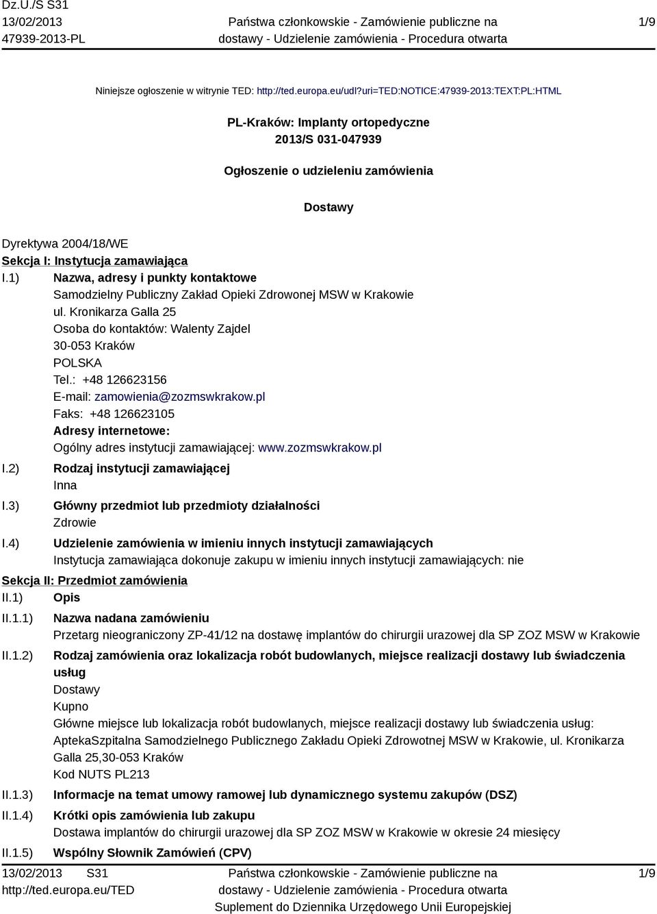 1) Nazwa, adresy i punkty kontaktowe Samodzielny Publiczny Zakład Opieki Zdrowonej MSW w Krakowie ul. Kronikarza Galla 25 Osoba do kontaktów: Walenty Zajdel 30-053 Kraków Tel.