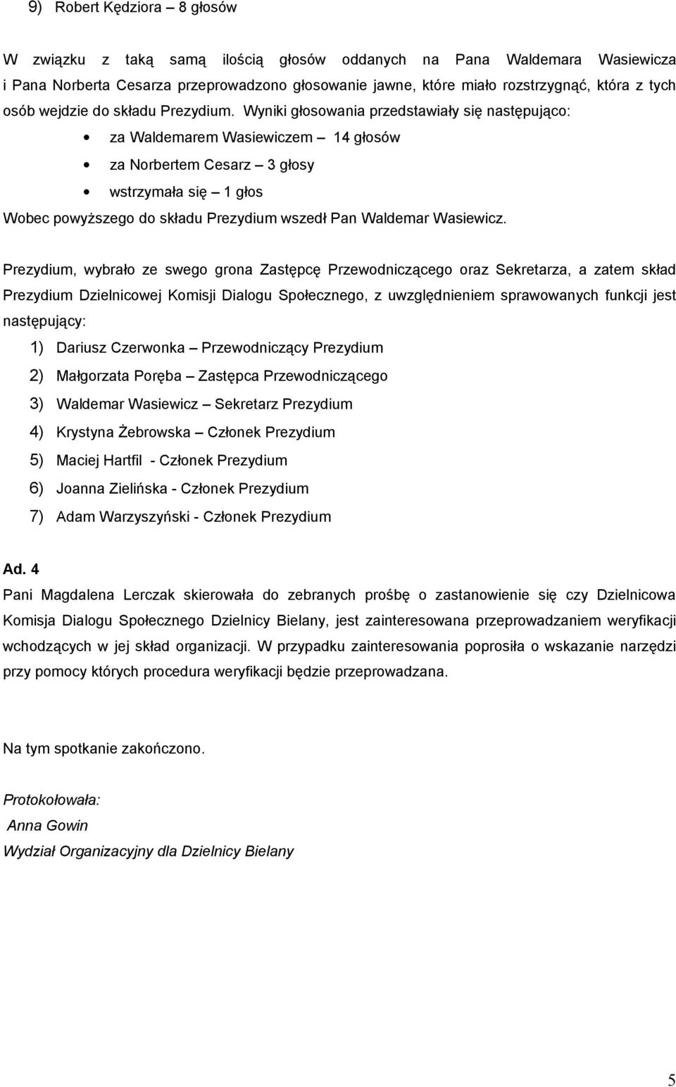 Wyniki głosowania przedstawiały się następująco: za Waldemarem Wasiewiczem 14 głosów za Norbertem Cesarz 3 głosy wstrzymała się 1 głos Wobec powyższego do składu Prezydium wszedł Pan Waldemar