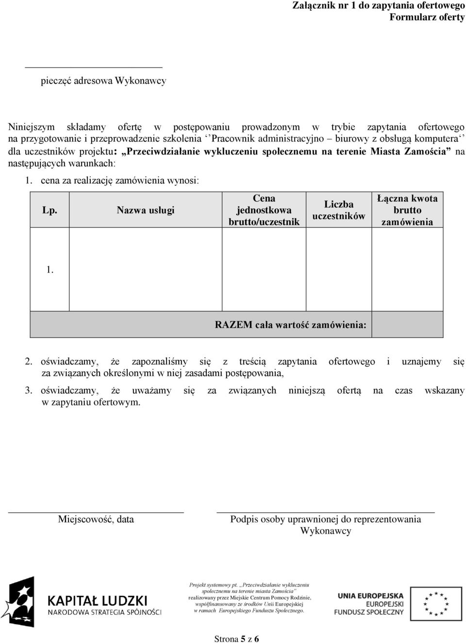warunkach: 1. cena za realizację zamówienia wynosi: Lp. Nazwa usługi Cena jednostkowa brutto/uczestnik Liczba uczestników Łączna kwota brutto zamówienia 1. RAZEM cała wartość zamówienia: 2.