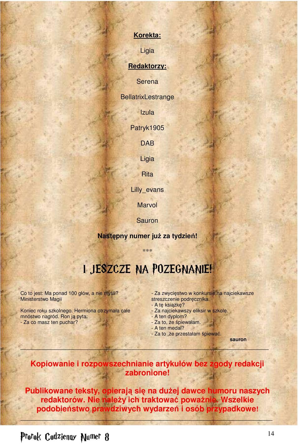 - Za zwycięstwo w konkursie na najciekawsze streszczenie podręcznika. - A tę ksiąŝkę? - Za najciekawszy eliksir w szkole. - A ten dyplom? - Za to, Ŝe śpiewałam. - A ten medal?