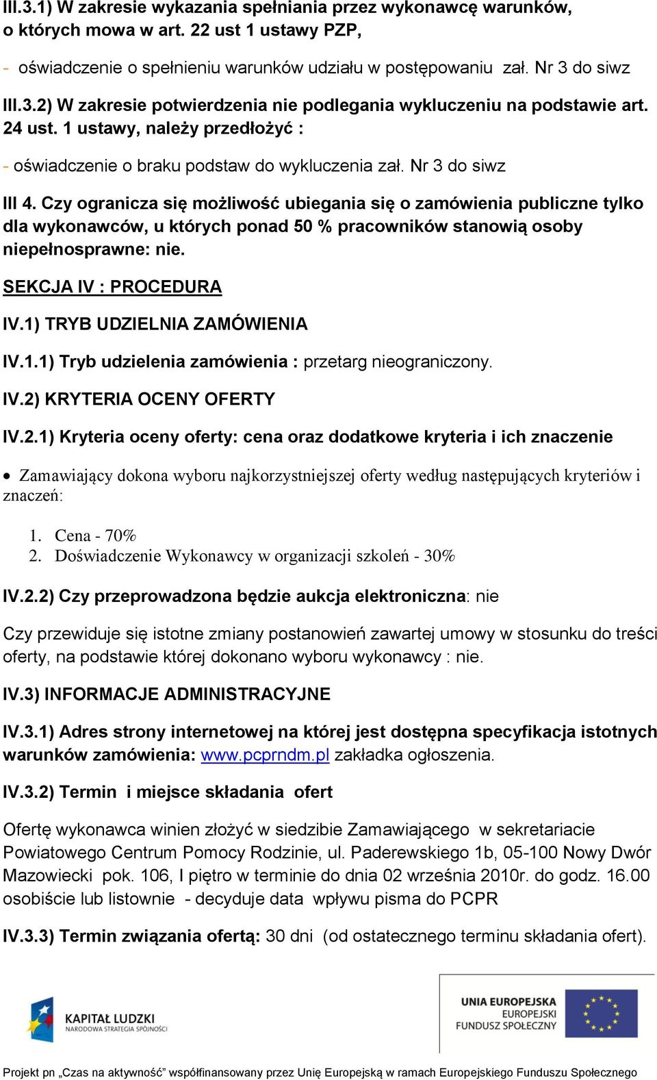 Czy ogranicza się możliwość ubiegania się o zamówienia publiczne tylko dla wykonawców, u których ponad 50 % pracowników stanowią osoby niepełnosprawne: nie. SEKCJA IV : PROCEDURA IV.