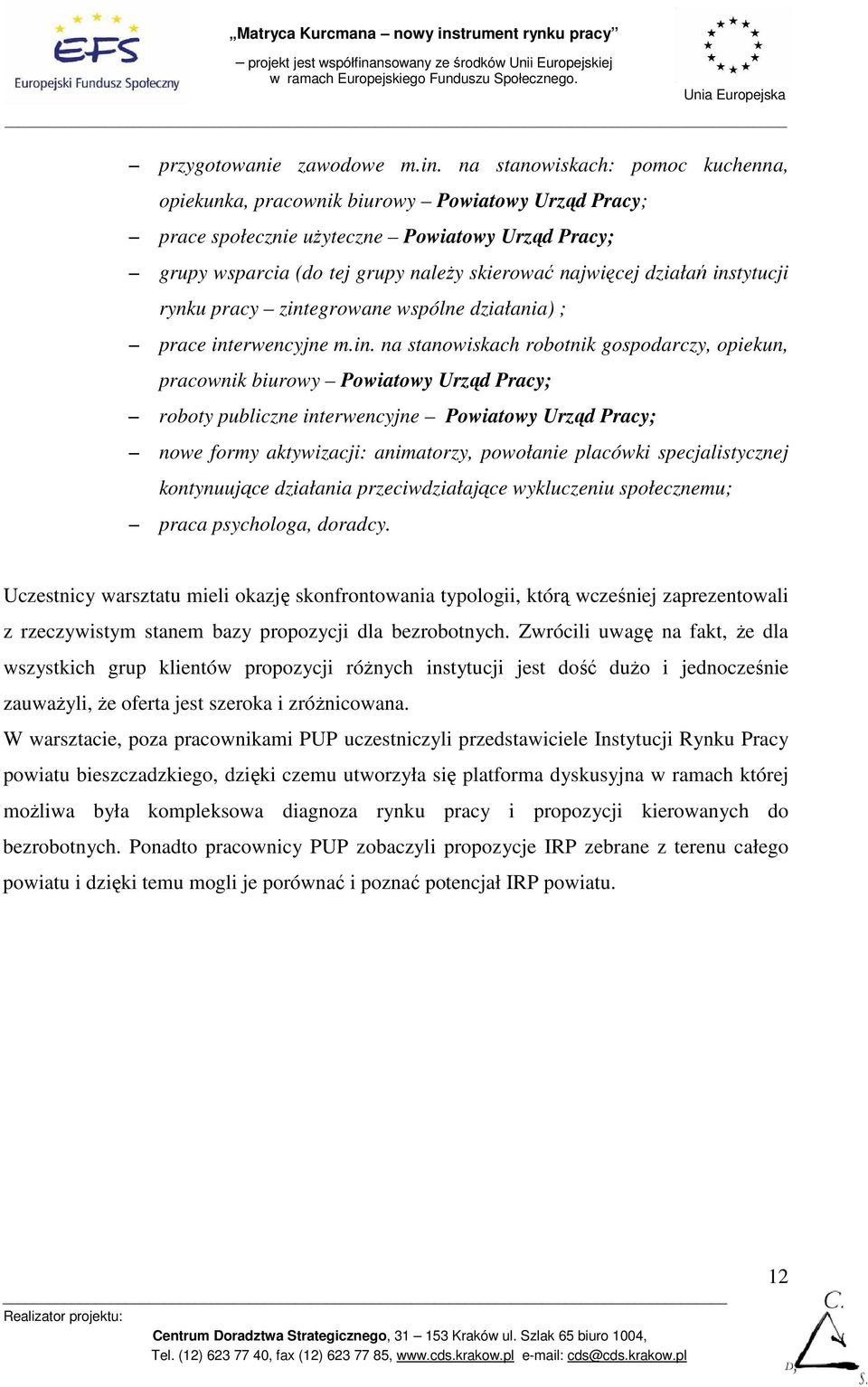 instytucji rynku pracy zintegrowane wspólne działania) ; prace interwencyjne m.in. na stanowiskach robotnik gospodarczy, opiekun, pracownik biurowy Powiatowy Urząd Pracy; roboty publiczne