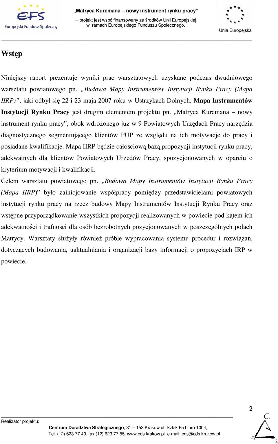 Matryca Kurcmana nowy instrument rynku pracy, obok wdroŝonego juŝ w 9 Powiatowych Urzędach Pracy narzędzia diagnostycznego segmentującego klientów PUP ze względu na ich motywacje do pracy i posiadane