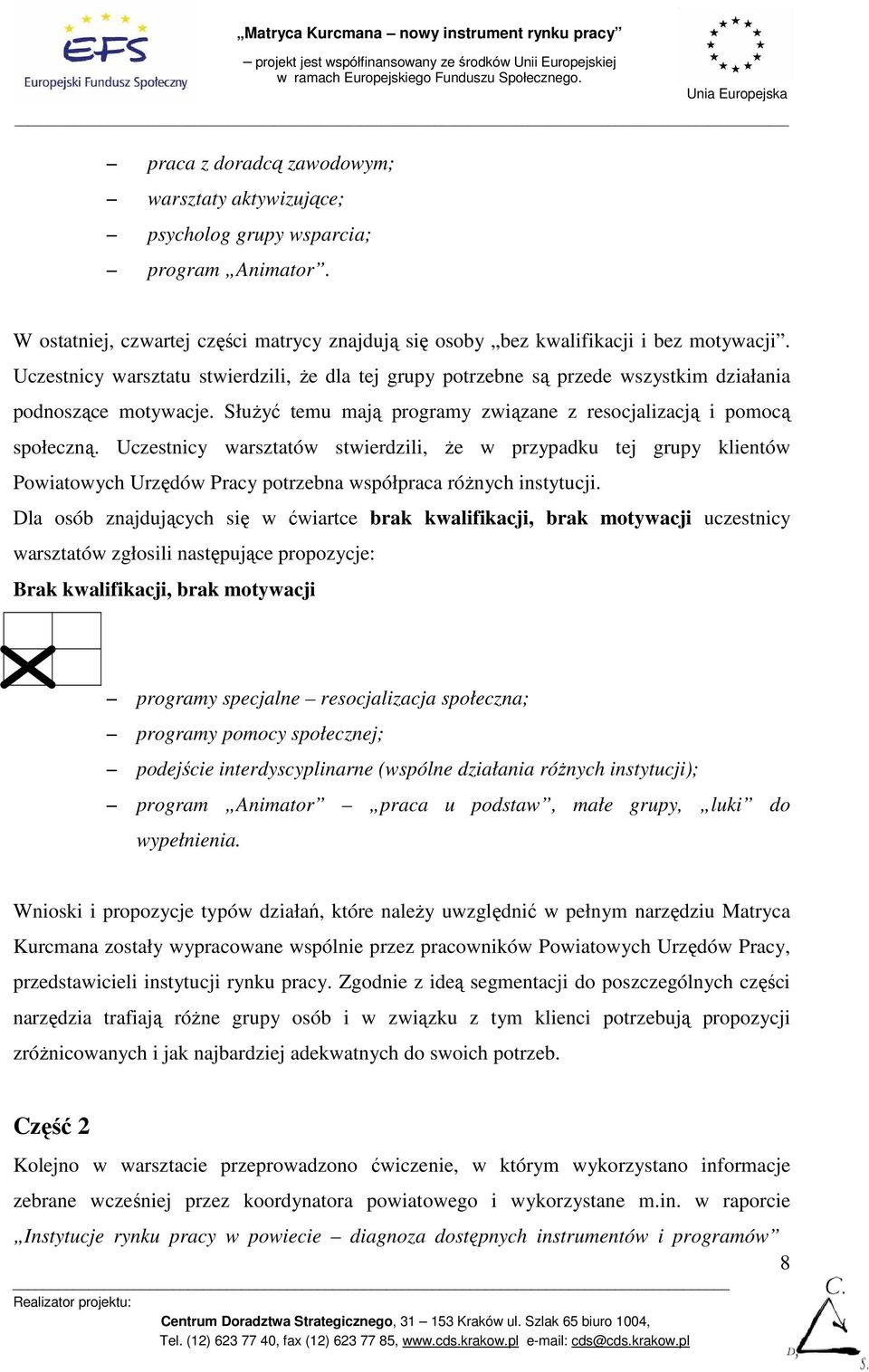 Uczestnicy warsztatów stwierdzili, Ŝe w przypadku tej grupy klientów Powiatowych Urzędów Pracy potrzebna współpraca róŝnych instytucji.