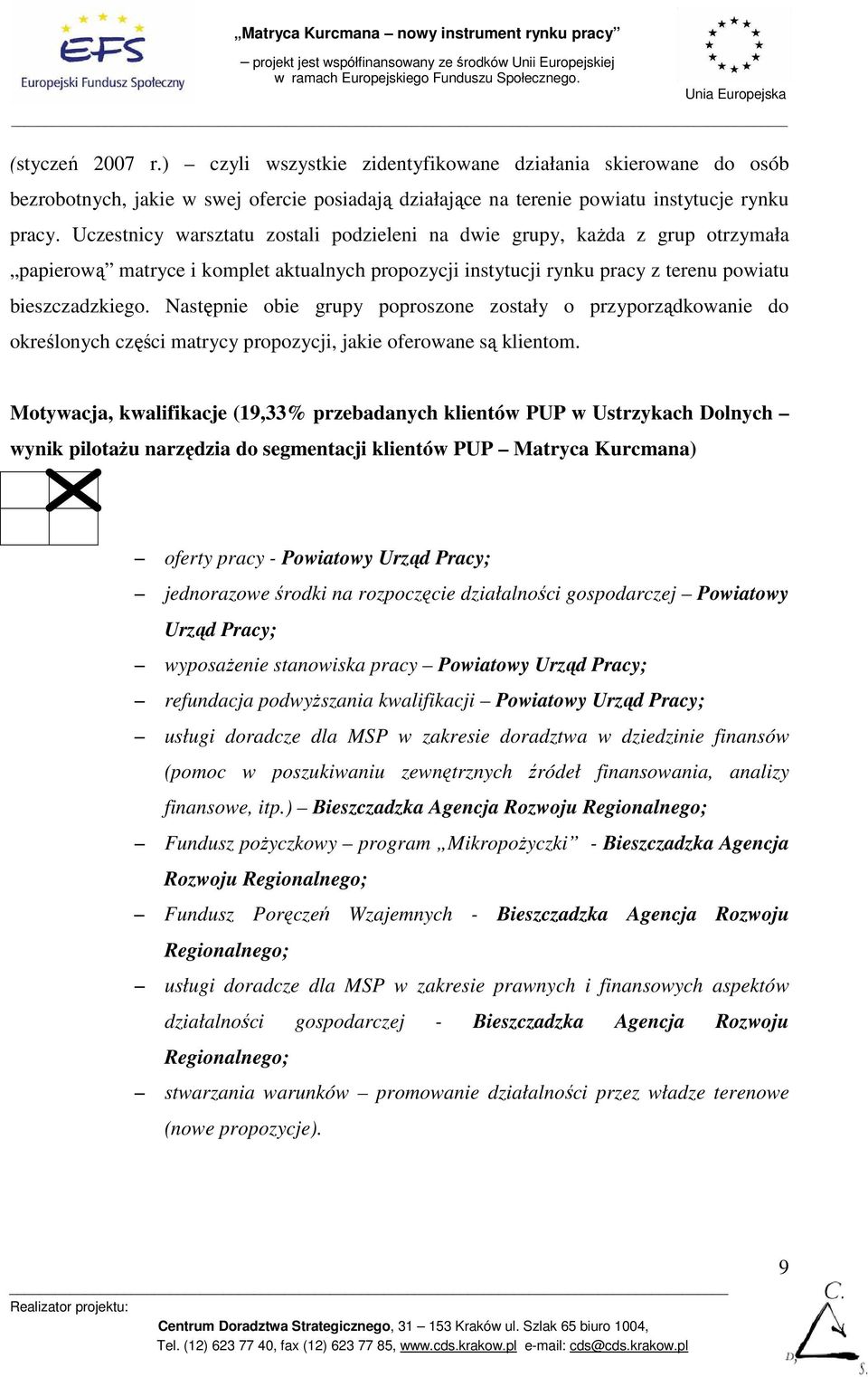 Następnie obie grupy poproszone zostały o przyporządkowanie do określonych części matrycy propozycji, jakie oferowane są klientom.