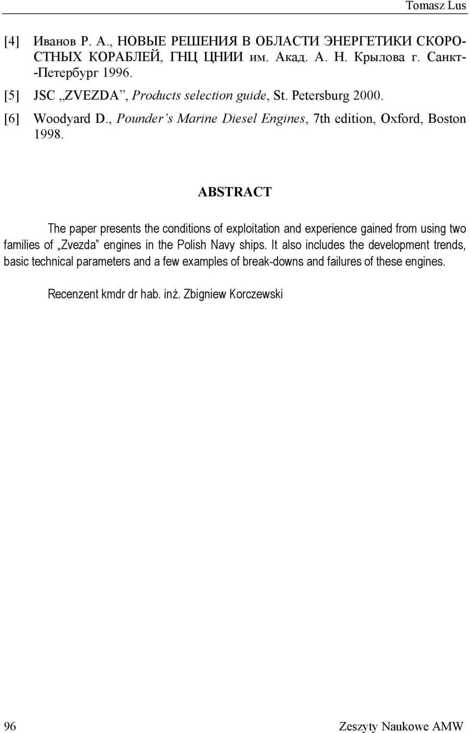 ABSTRACT The paper presents the conditions of exploitation and experience gained from using two families of Zvezda engines in the Polish Navy ships.