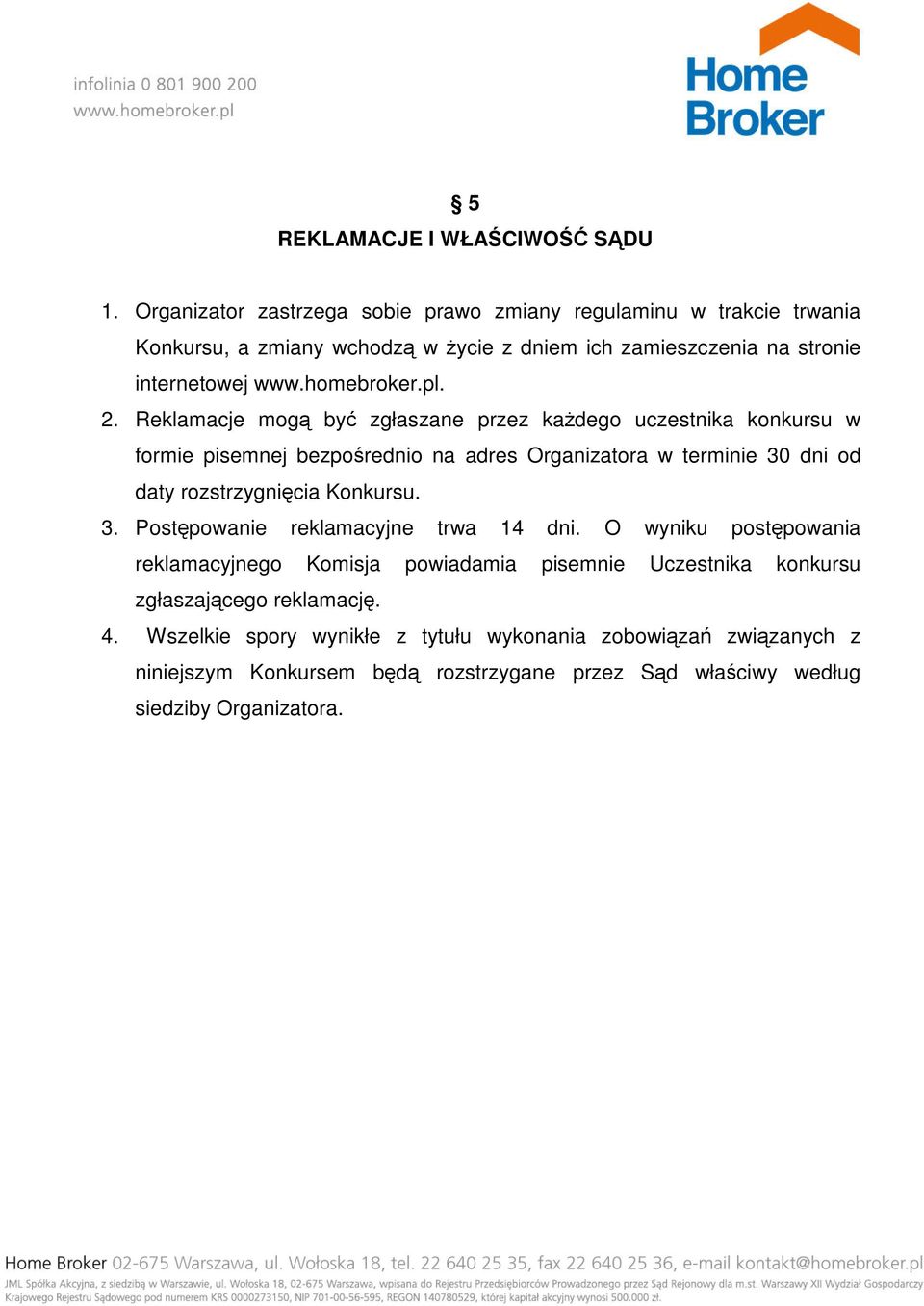 2. Reklamacje mogą być zgłaszane przez każdego uczestnika konkursu w formie pisemnej bezpośrednio na adres Organizatora w terminie 30 dni od daty rozstrzygnięcia Konkursu.