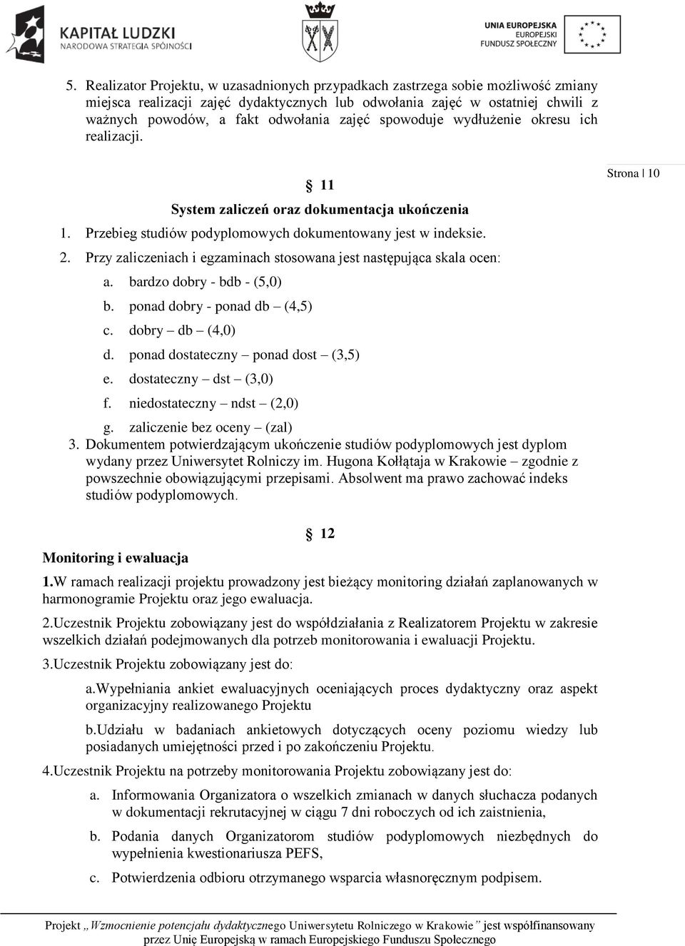 Przy zaliczeniach i egzaminach stosowana jest następująca skala ocen: a. bardzo dobry - bdb - (5,0) b. ponad dobry - ponad db (4,5) c. dobry db (4,0) d. ponad dostateczny ponad dost (3,5) e.