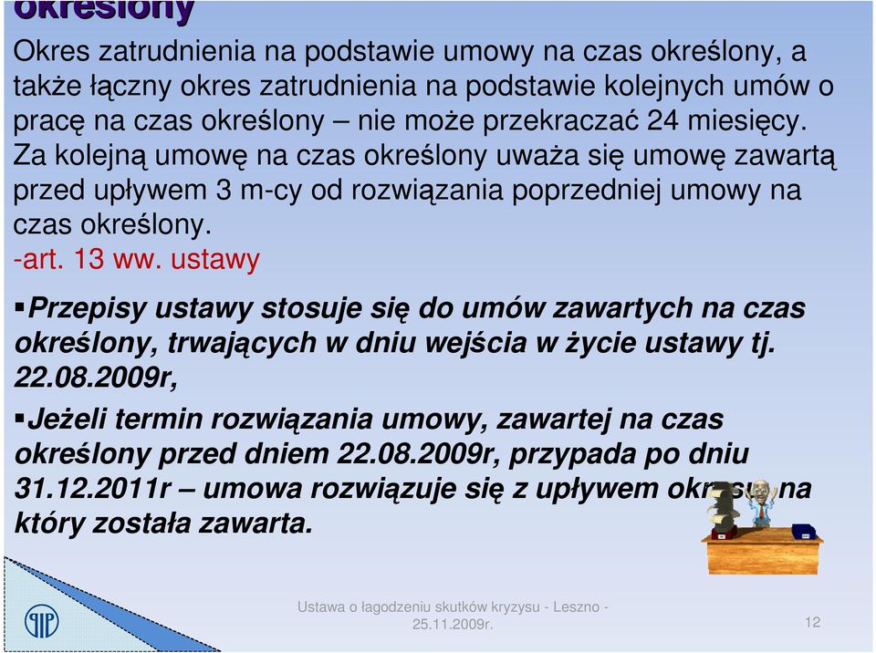 13 ww. ustawy Przepisy ustawy stosuje się do umów zawartych na czas określony, trwających w dniu wejścia w Ŝycie ustawy tj. 22.08.