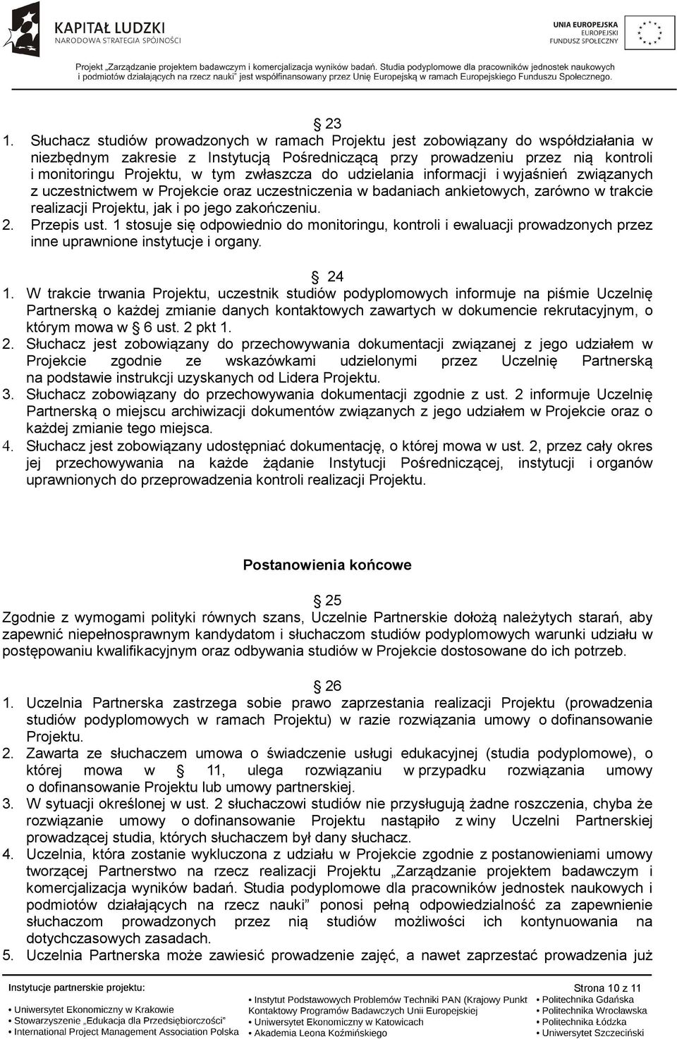 2. Przepis ust. 1 stosuje się odpowiednio do monitoringu, kontroli i ewaluacji prowadzonych przez inne uprawnione instytucje i organy. 24 1.