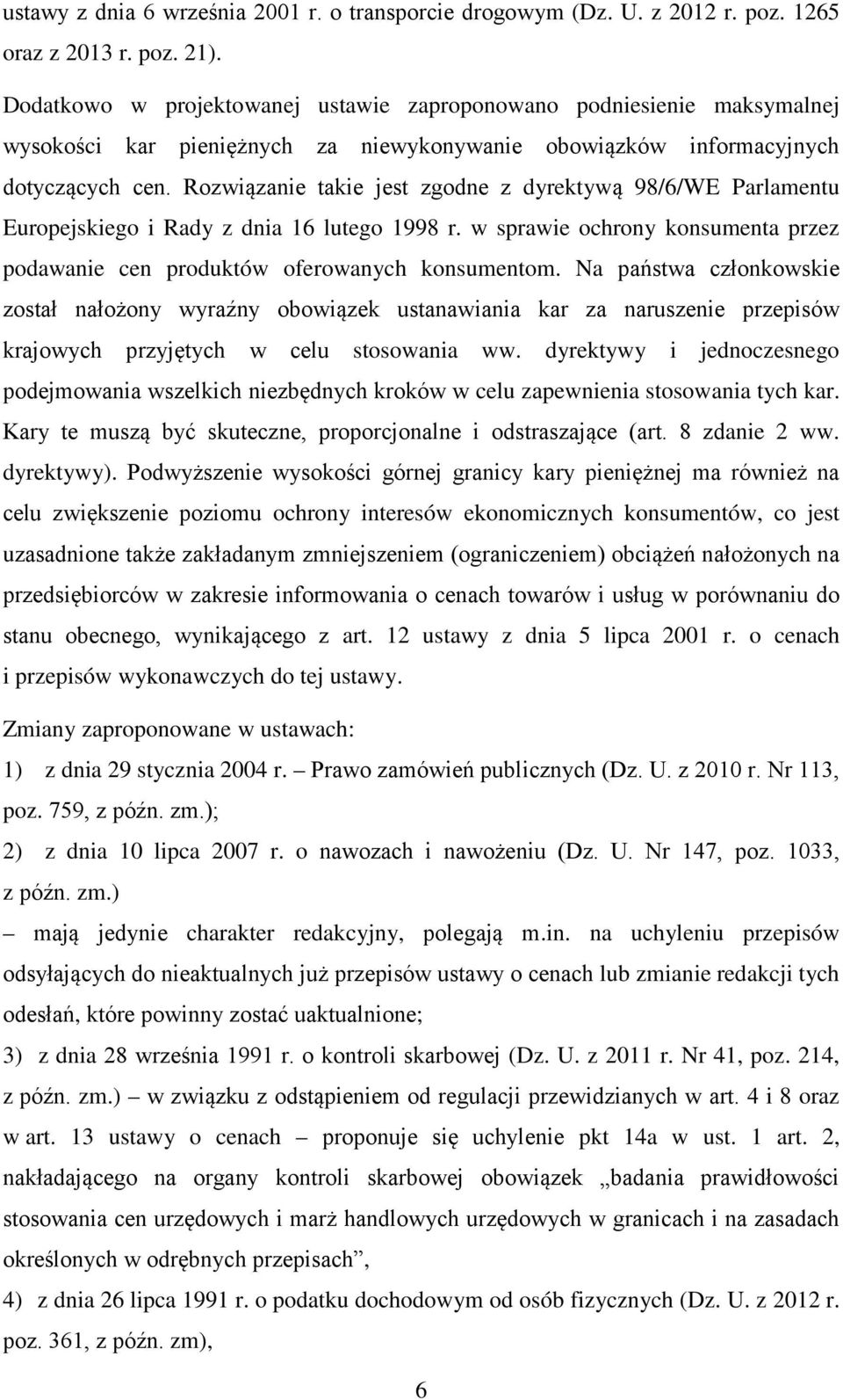 Rozwiązanie takie jest zgodne z dyrektywą 98/6/WE Parlamentu Europejskiego i Rady z dnia 16 lutego 1998 r. w sprawie ochrony konsumenta przez podawanie cen produktów oferowanych konsumentom.