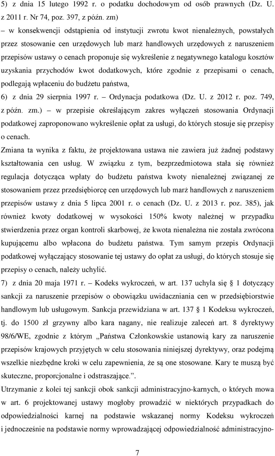 wykreślenie z negatywnego katalogu kosztów uzyskania przychodów kwot dodatkowych, które zgodnie z przepisami o cenach, podlegają wpłaceniu do budżetu państwa, 6) z dnia 29 sierpnia 1997 r.