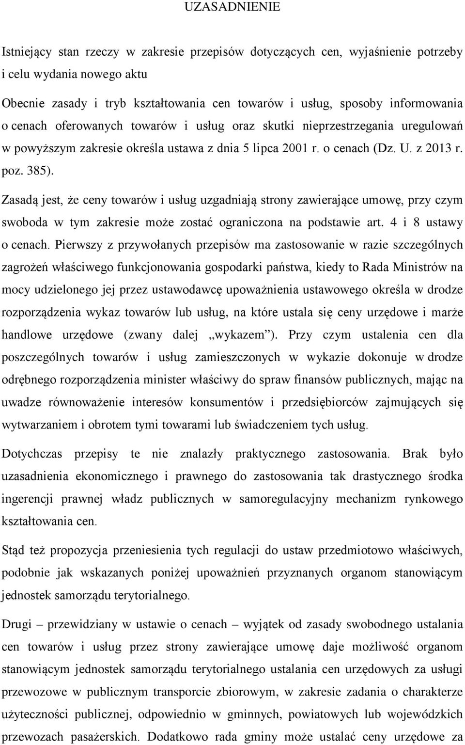 Zasadą jest, że ceny towarów i usług uzgadniają strony zawierające umowę, przy czym swoboda w tym zakresie może zostać ograniczona na podstawie art. 4 i 8 ustawy o cenach.