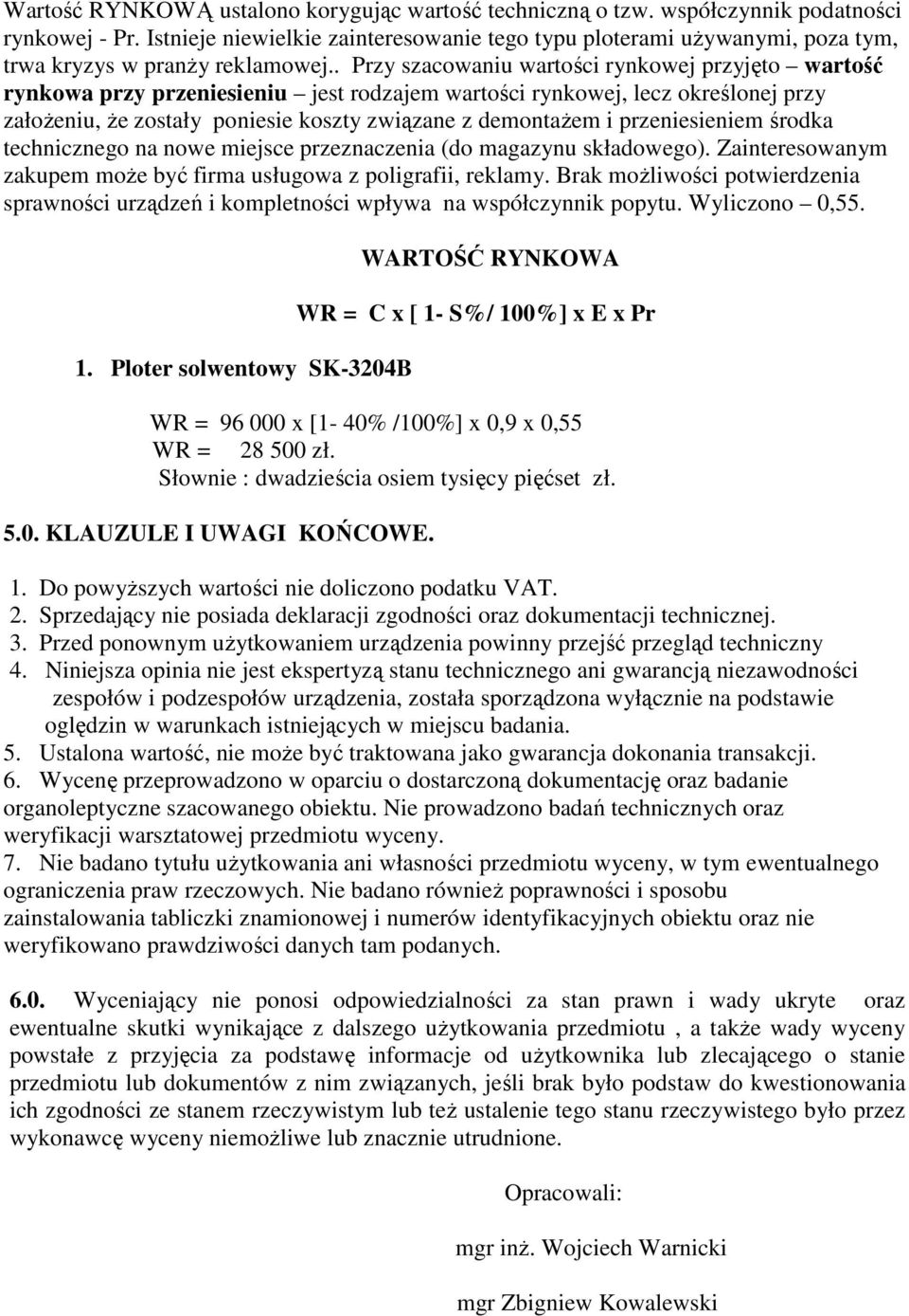 . Przy szacowaniu wartości rynkowej przyjęto wartość rynkowa przy przeniesieniu jest rodzajem wartości rynkowej, lecz określonej przy załoŝeniu, Ŝe zostały poniesie koszty związane z demontaŝem i